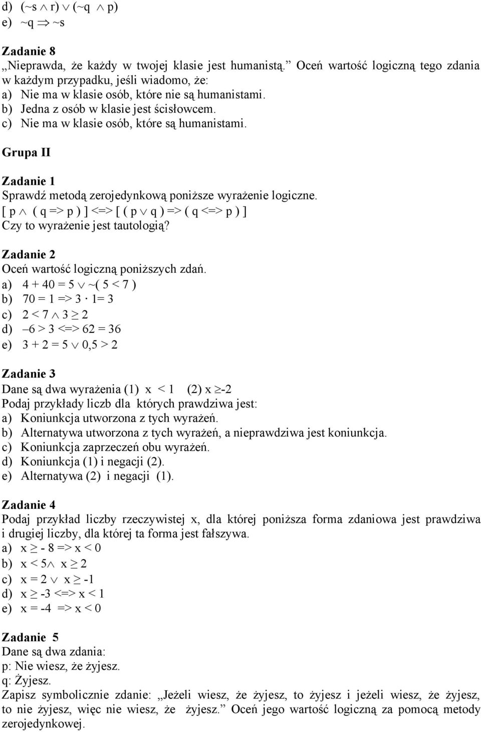 c) Nie ma w klasie osób, które są humanistami. Grupa II Sprawdź metodą zerojedynkową poniższe wyrażenie logiczne. [ p ( q => p ) ] <=> [ ( p q ) => ( q <=> p ) ] Czy to wyrażenie jest tautologią?