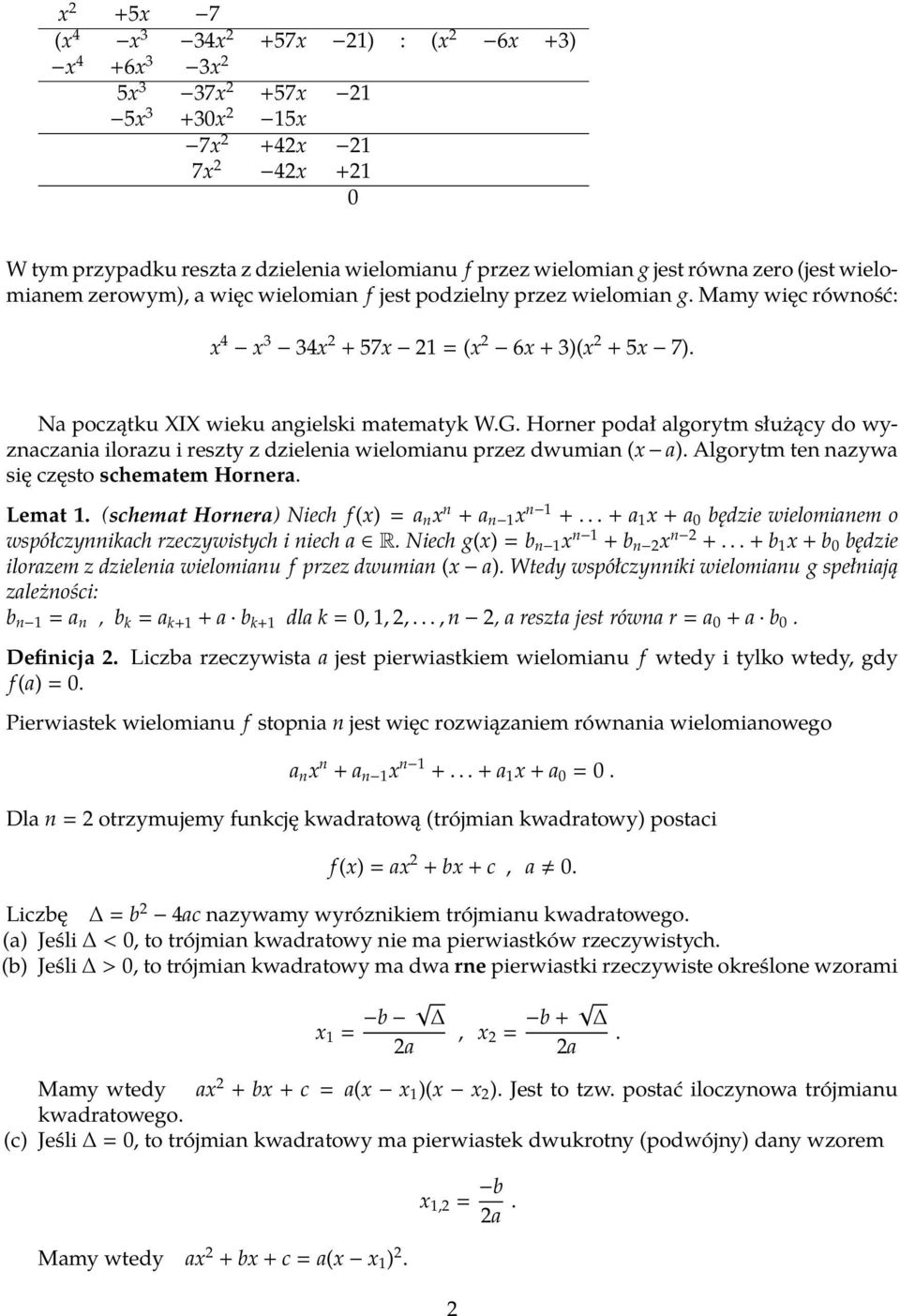 Na początku XIX wieku angielski matematyk W.G. Horner podał algorytm służący do wyznaczania ilorazu i reszty z dzielenia wielomianu przez dwumian (x a).