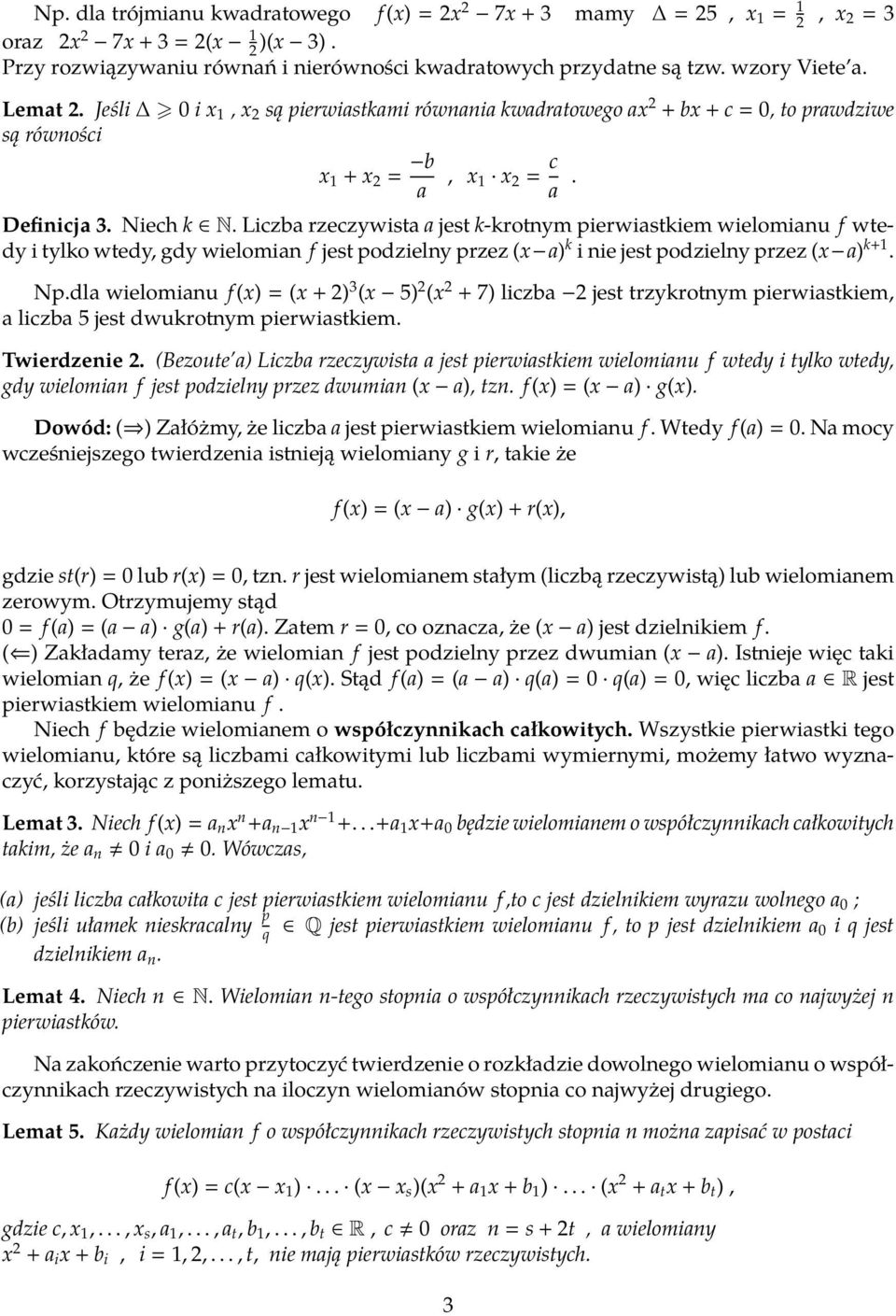 Liczba rzeczywista a jest k-krotnym pierwiastkiem wielomianu f wtedy i tylko wtedy, gdy wielomian f jest podzielny przez (x a) k i nie jest podzielny przez (x a) k+1. Np.