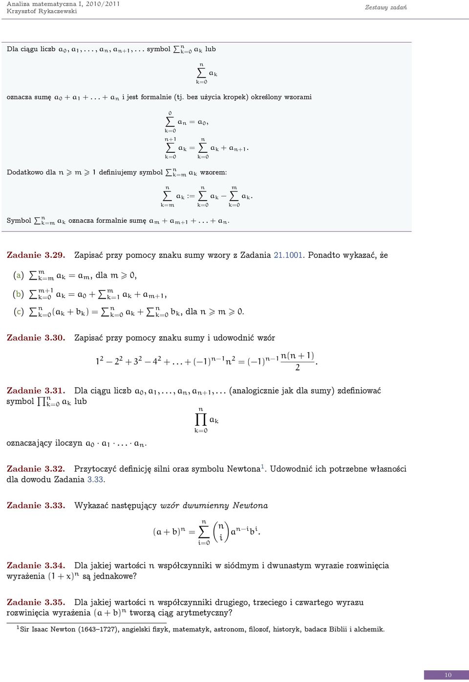 k=m k=0 k=0 Symbol k=m a k ozacza formalie sumę a m + a m+ +... + a. Zadaie 3.9. Zapisać przy pomocy zaku sumy wzory z Zadaia.00.