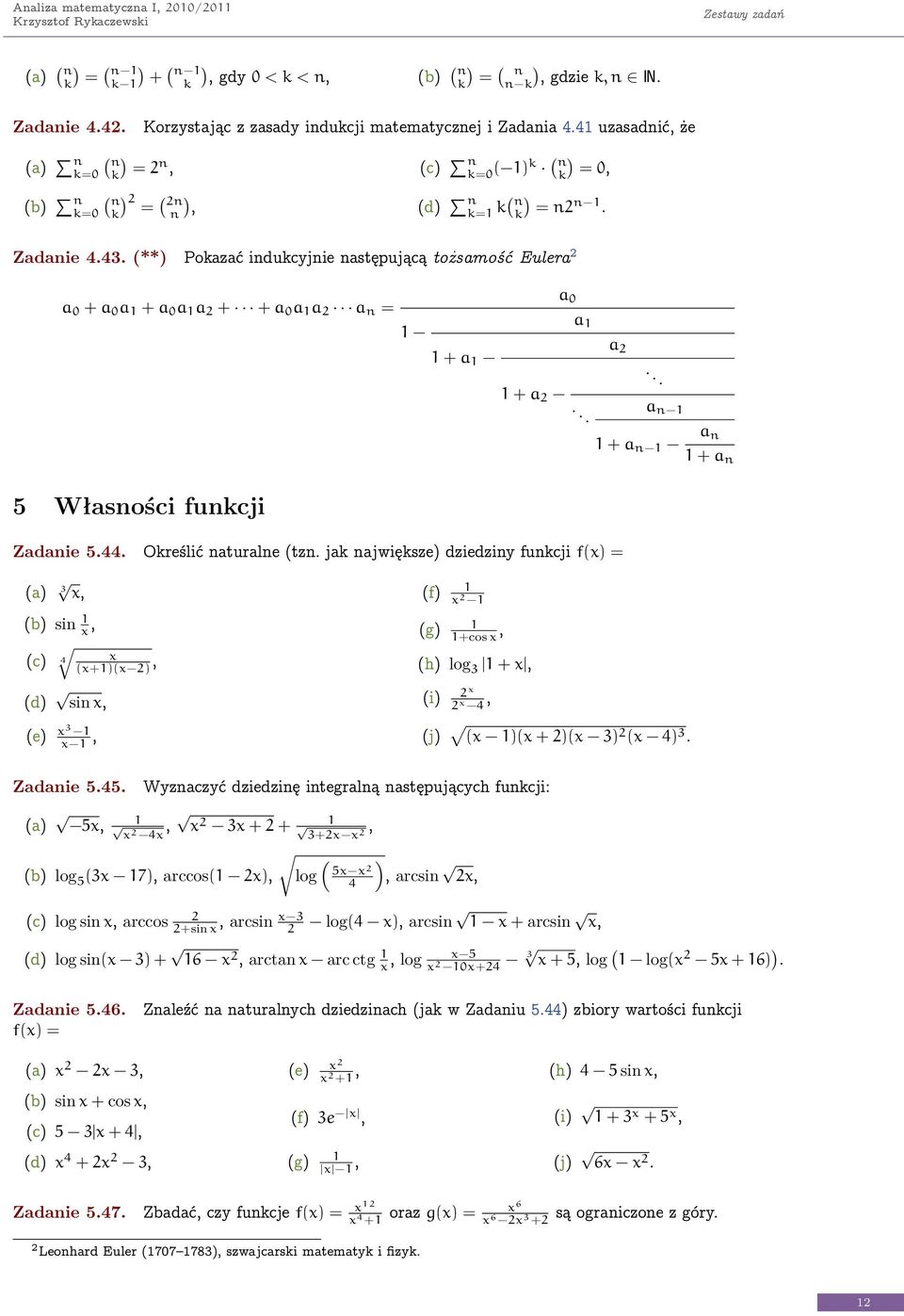 jak ajwiększe dziedziy fukcji f = + a a + a a 3 b si c 4 + f g +cos h log 3 + d si i 4 e 3 Zadaie 5.45. Wyzaczyć dziedzię itegralą astępujących fukcji: j + 3 4 3.