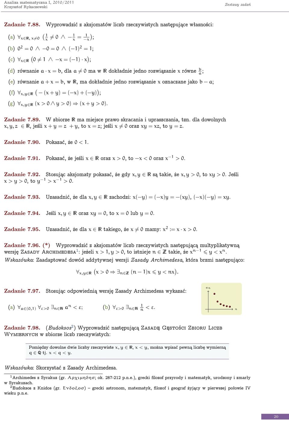 ma dokładie jedo rozwiązaie ozaczae jako b a; f y R + y = + y ; g y R > 0 y > 0 + y > 0. Zadaie 7.89. W zbiorze R ma miejsce prawo skracaia i upraszczaia tz.