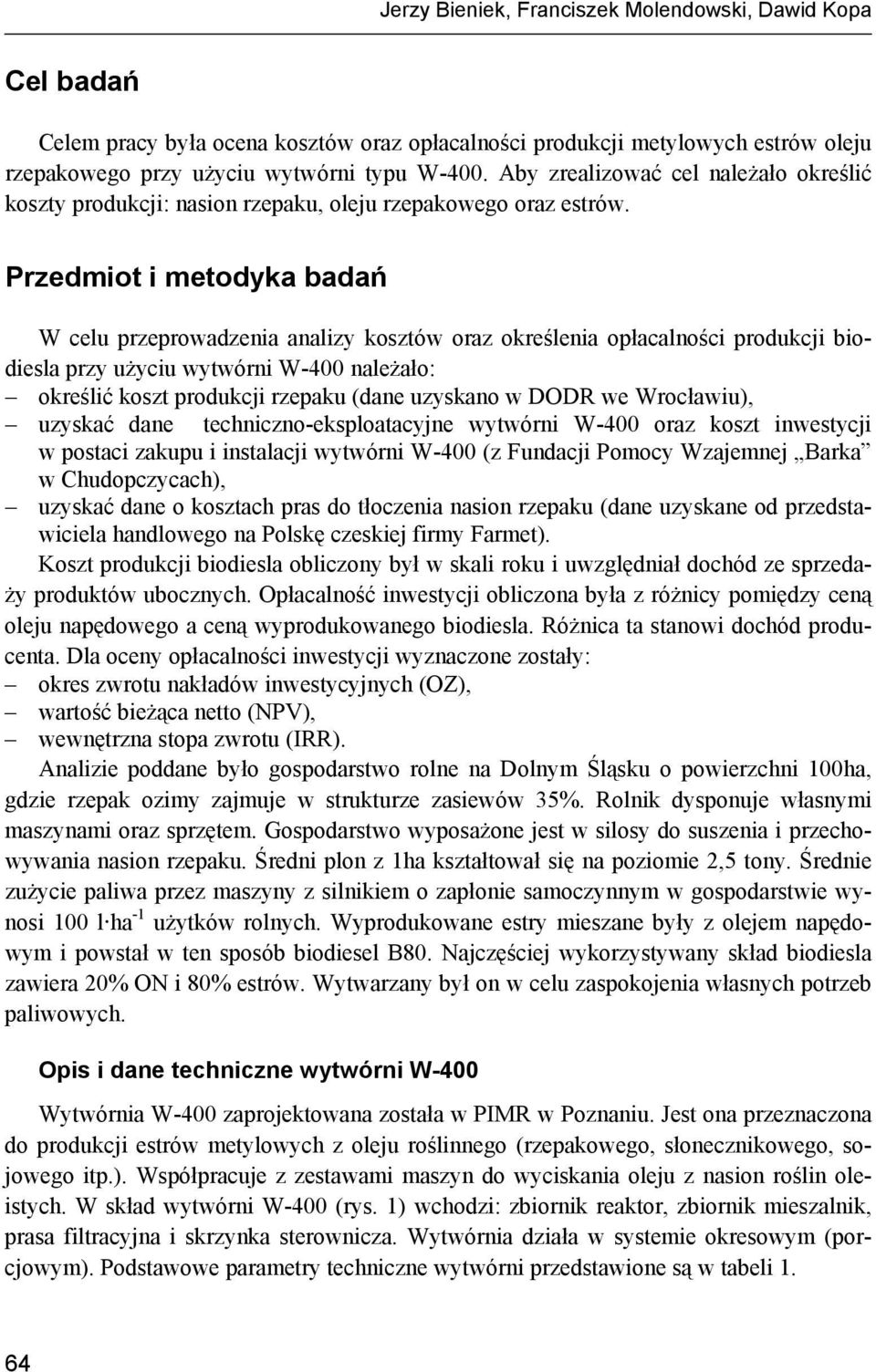 Przedmiot i metodyka badań W celu przeprowadzenia analizy kosztów oraz określenia opłacalności produkcji biodiesla przy użyciu wytwórni W-400 należało: określić koszt produkcji rzepaku (dane uzyskano