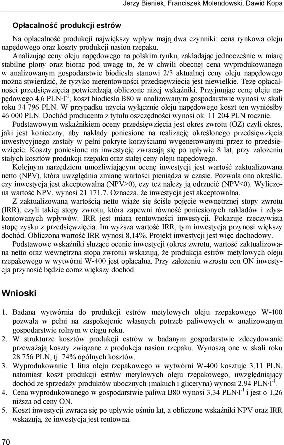 Analizując ceny oleju napędowego na polskim rynku, zakładając jednocześnie w miarę stabilne plony oraz biorąc pod uwagę to, że w chwili obecnej cena wyprodukowanego w analizowanym gospodarstwie