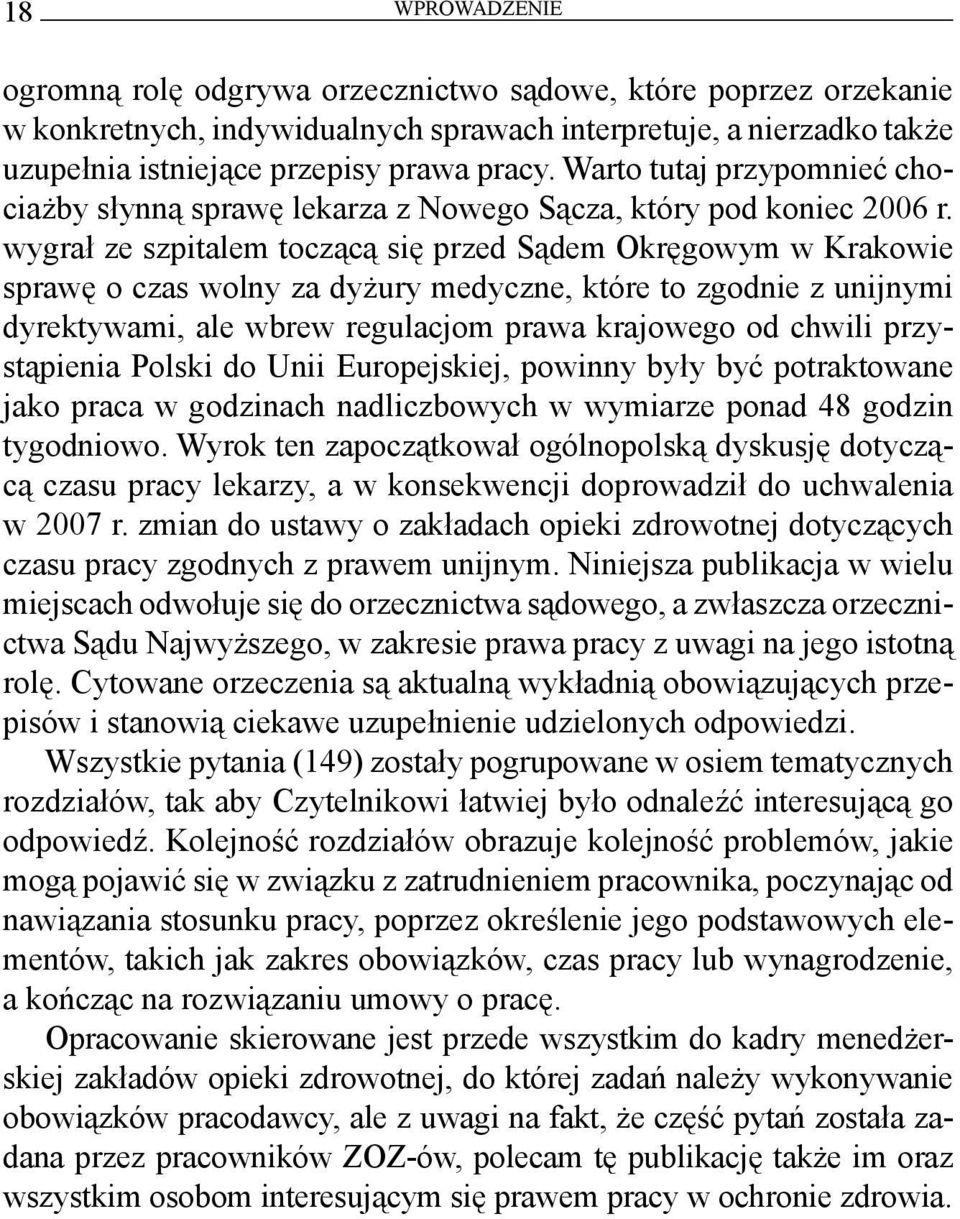 wygrał ze szpitalem toczącą się przed Sądem Okręgowym w Krakowie sprawę o czas wolny za dyżury medyczne, które to zgodnie z unijnymi dyrektywami, ale wbrew regulacjom prawa krajowego od chwili