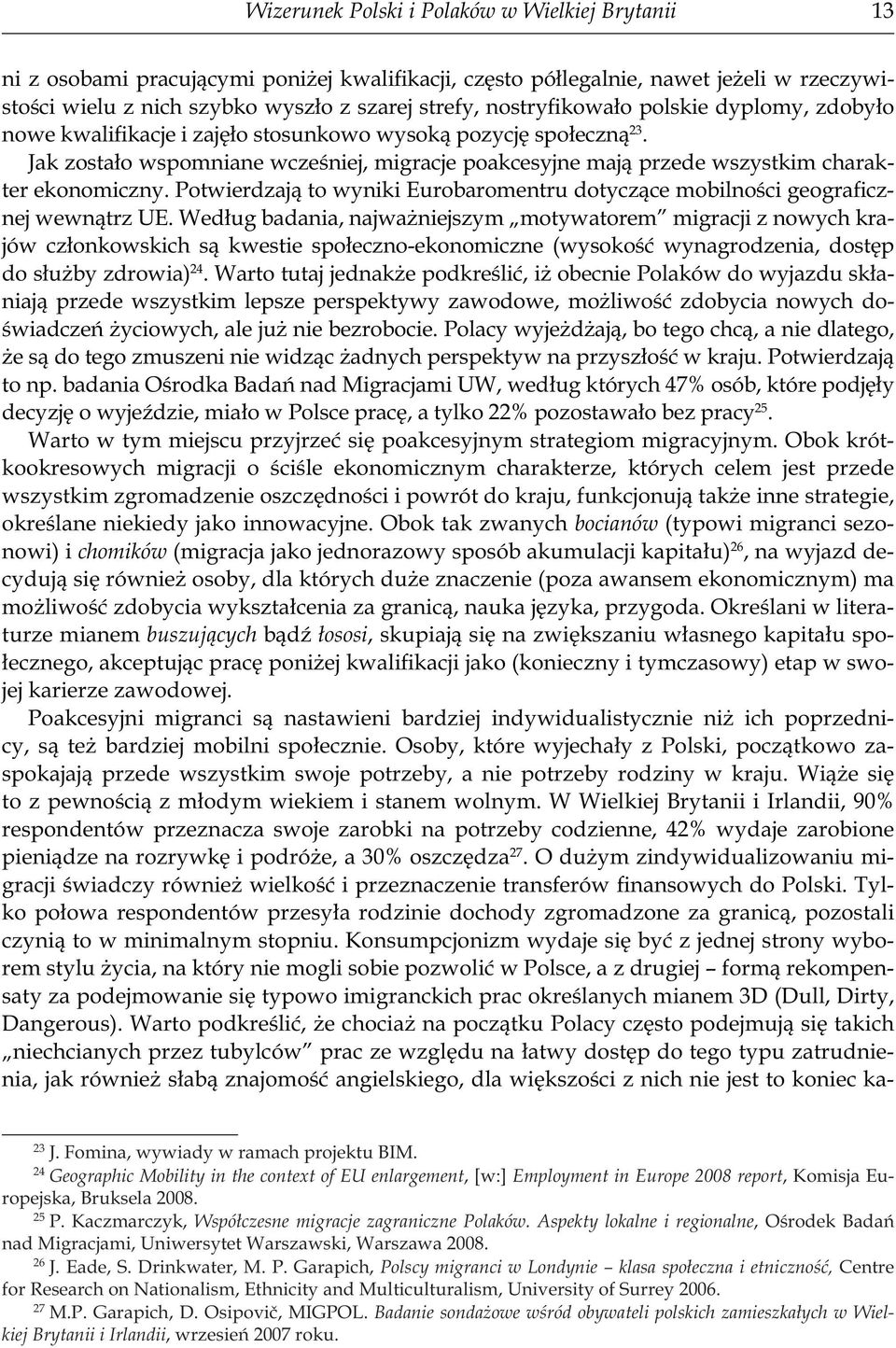 Jak zostało wspomniane wcześniej, migracje poakcesyjne mają przede wszystkim charakter ekonomiczny. Potwierdzają to wyniki Eurobaromentru dotyczące mobilności geograficznej wewnątrz UE.