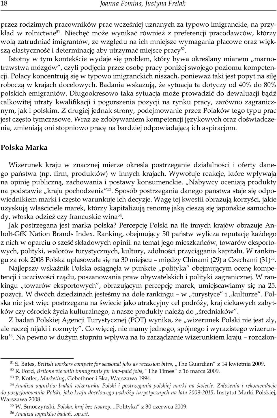 pracy 52. Istotny w tym kontekście wydaje się problem, który bywa określany mianem marnotrawstwa mózgów, czyli podjęcia przez osobę pracy poniżej swojego poziomu kompetencji.