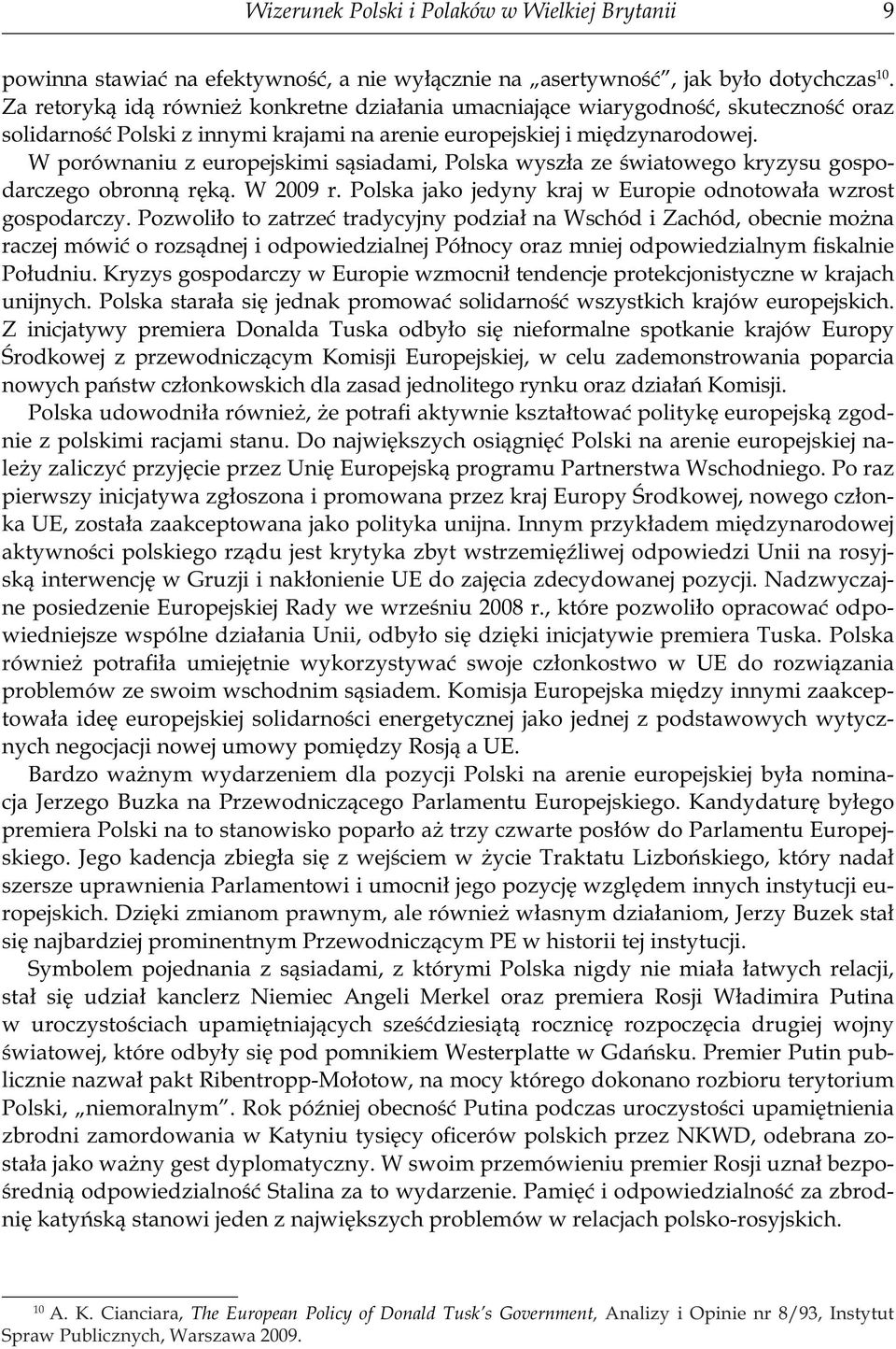 W porównaniu z europejskimi sąsiadami, Polska wyszła ze światowego kryzysu gospodarczego obronną ręką. W 2009 r. Polska jako jedyny kraj w Europie odnotowała wzrost gospodarczy.