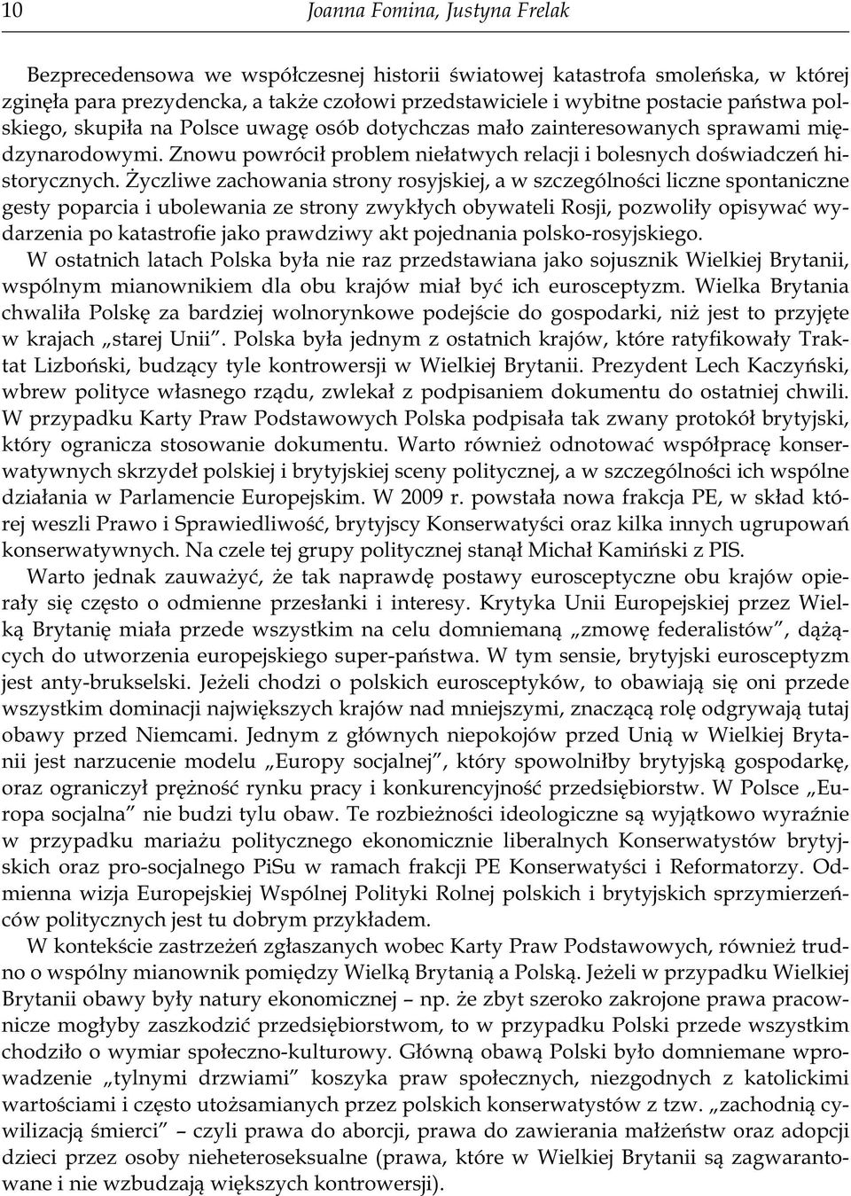 Życzliwe zachowania strony rosyjskiej, a w szczególności liczne spontaniczne gesty poparcia i ubolewania ze strony zwykłych obywateli Rosji, pozwoliły opisywać wydarzenia po katastrofie jako