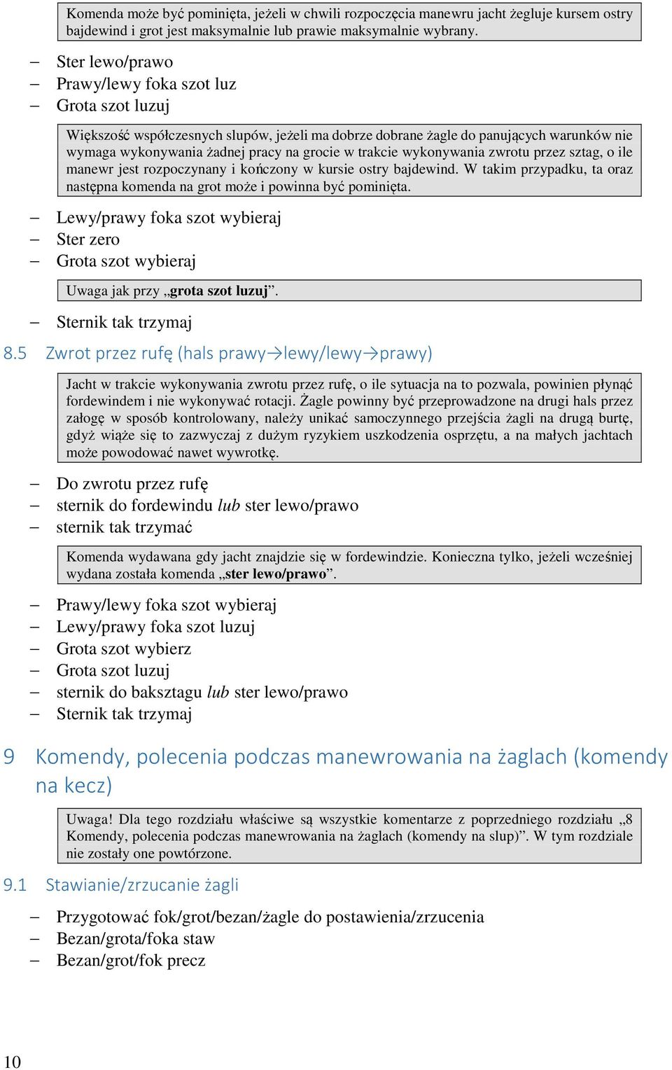 wykonywania zwrotu przez sztag, o ile manewr jest rozpoczynany i kończony w kursie ostry bajdewind. W takim przypadku, ta oraz następna komenda na grot może i powinna być pominięta.