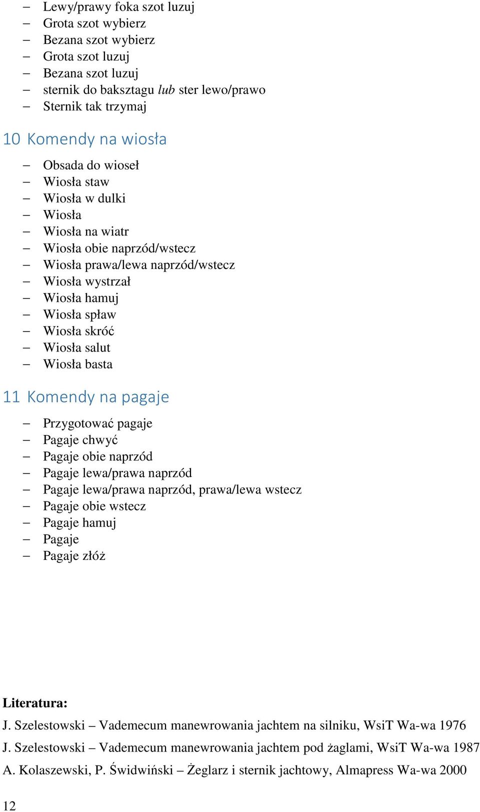 Przygotować pagaje Pagaje chwyć Pagaje obie naprzód Pagaje lewa/prawa naprzód Pagaje lewa/prawa naprzód, prawa/lewa wstecz Pagaje obie wstecz Pagaje hamuj Pagaje Pagaje złóż Literatura: J.