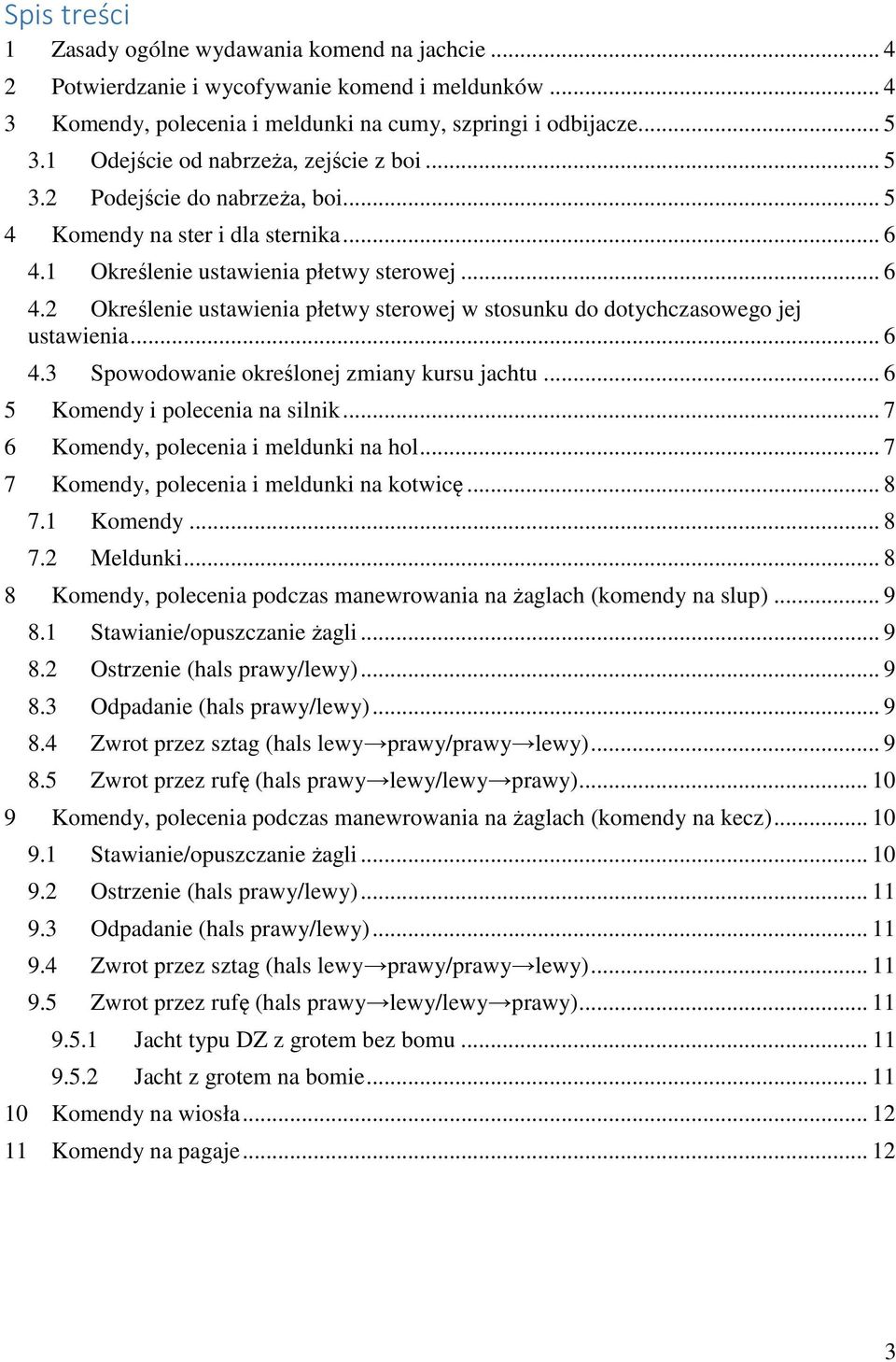 1 Określenie ustawienia płetwy sterowej... 6 4.2 Określenie ustawienia płetwy sterowej w stosunku do dotychczasowego jej ustawienia... 6 4.3 Spowodowanie określonej zmiany kursu jachtu.