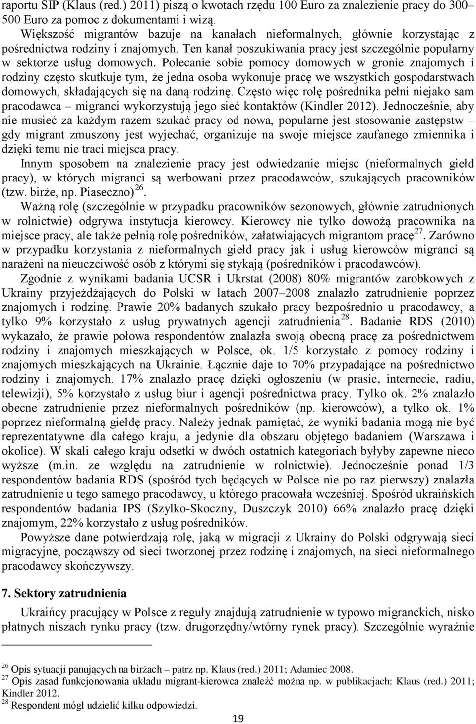 Polecanie sobie pomocy domowych w gronie znajomych i rodziny często skutkuje tym, że jedna osoba wykonuje pracę we wszystkich gospodarstwach domowych, składających się na daną rodzinę.