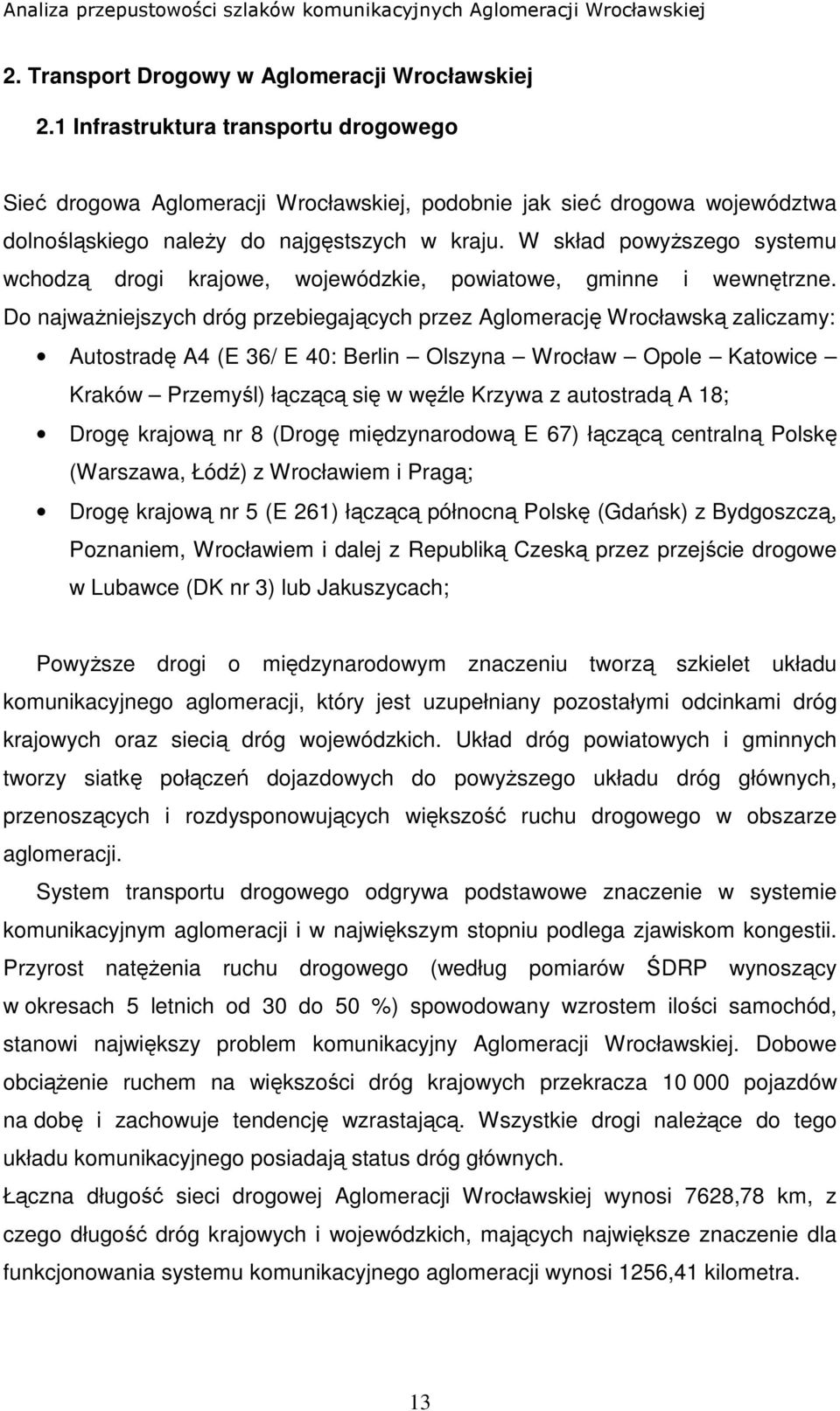 W skład powyŝszego systemu wchodzą drogi krajowe, wojewódzkie, powiatowe, gminne i wewnętrzne.