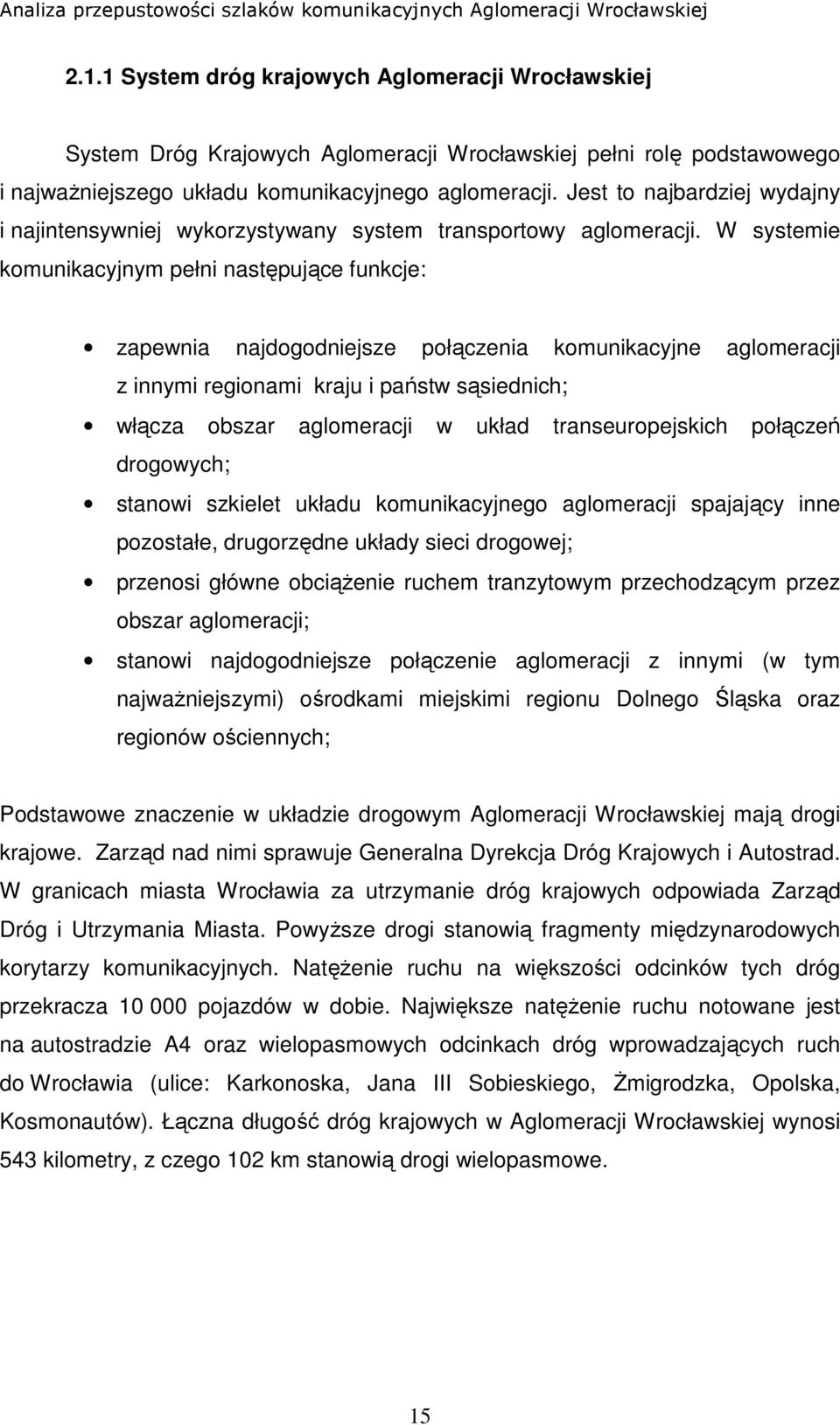 W systemie komunikacyjnym pełni następujące funkcje: zapewnia najdogodniejsze połączenia komunikacyjne aglomeracji z innymi regionami kraju i państw sąsiednich; włącza obszar aglomeracji w układ