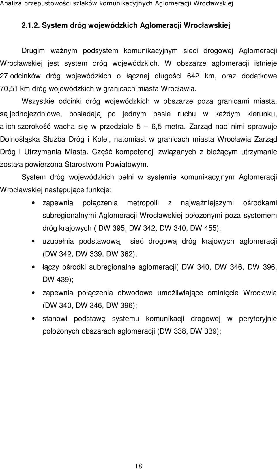 Wszystkie odcinki dróg wojewódzkich w obszarze poza granicami miasta, są jednojezdniowe, posiadają po jednym pasie ruchu w kaŝdym kierunku, a ich szerokość wacha się w przedziale 5 6,5 metra.