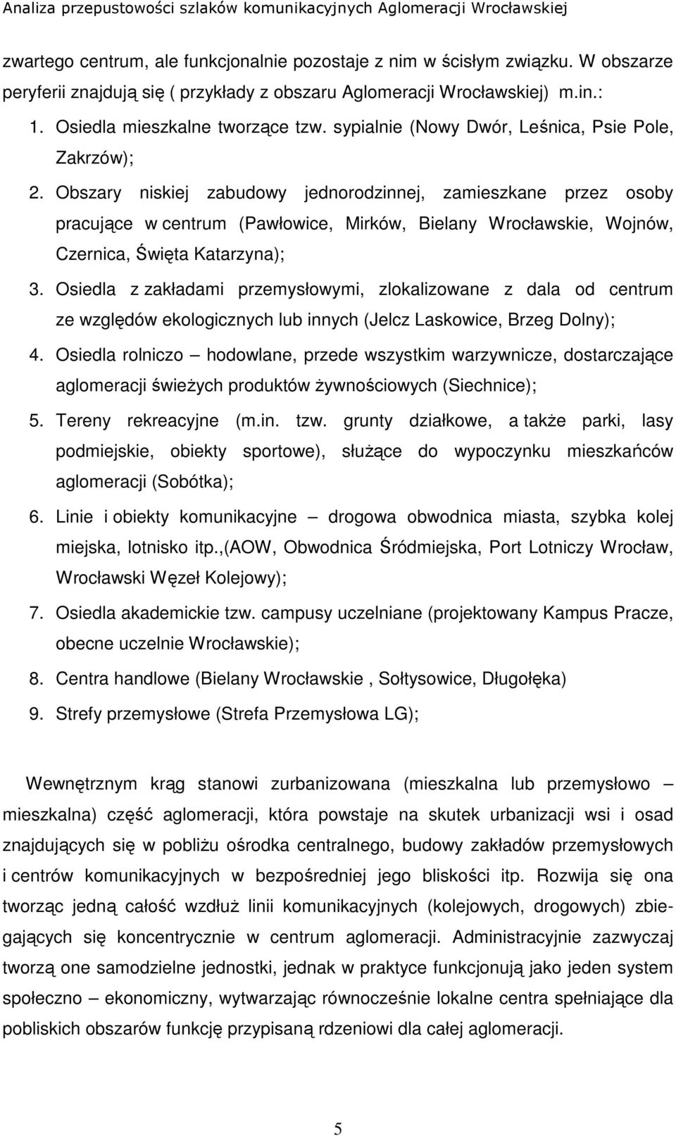 Obszary niskiej zabudowy jednorodzinnej, zamieszkane przez osoby pracujące w centrum (Pawłowice, Mirków, Bielany Wrocławskie, Wojnów, Czernica, Święta Katarzyna); 3.