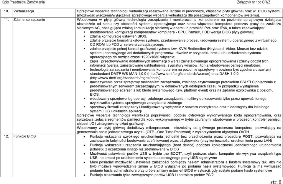 Zdalne zarządzanie Wbudowana w płytę główną technologia zarządzania i monitorowania komputerem na poziomie sprzętowym działająca niezależnie od stanu czy obecności systemu operacyjnego oraz stanu