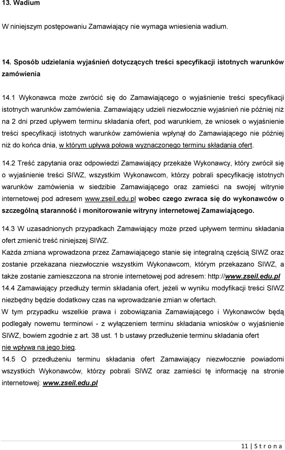 Zamawiający udzieli niezwłocznie wyjaśnień nie później niż na 2 dni przed upływem terminu składania ofert, pod warunkiem, że wniosek o wyjaśnienie treści specyfikacji istotnych warunków zamówienia