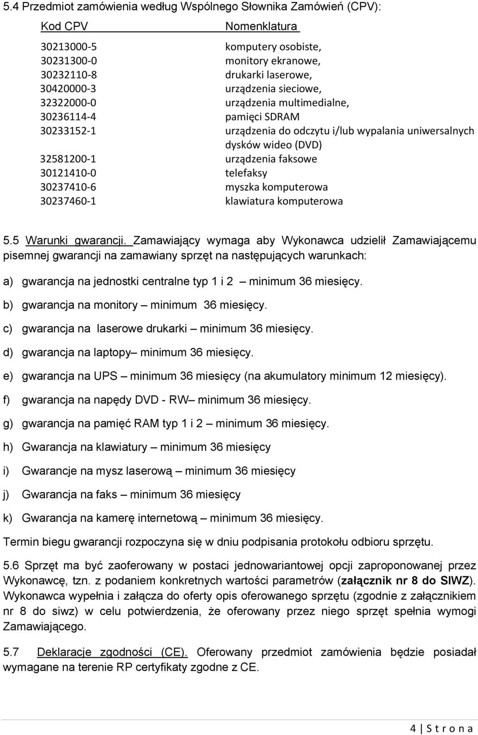 30121410-0 telefaksy 30237410-6 myszka komputerowa 30237460-1 klawiatura komputerowa 5.5 Warunki gwarancji.