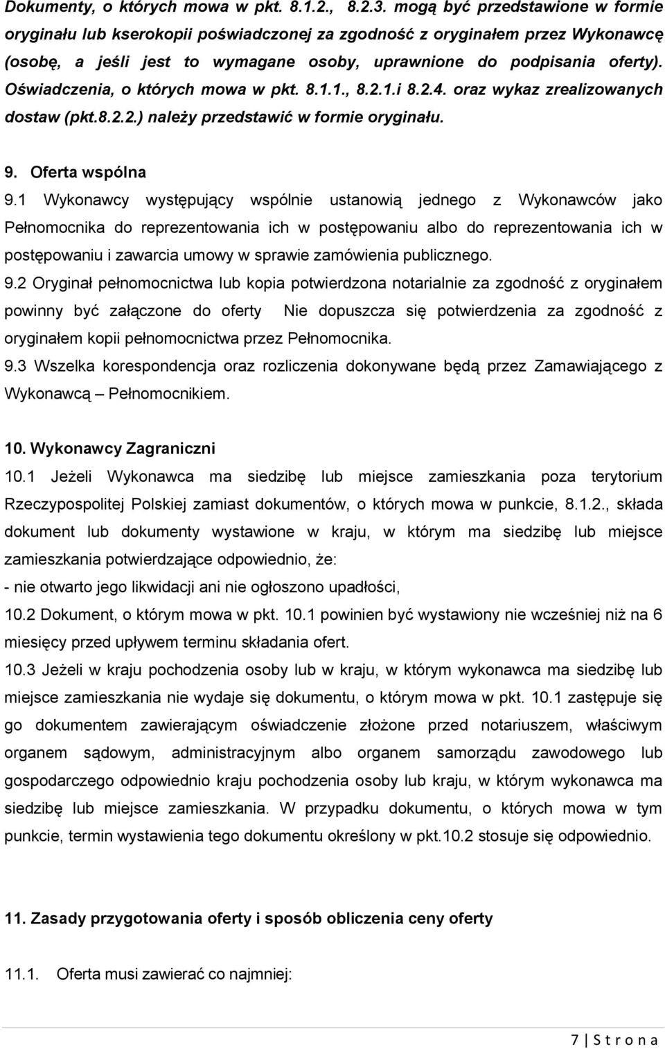 Oświadczenia, o których mowa w pkt. 8.1.1., 8.2.1.i 8.2.4. oraz wykaz zrealizowanych dostaw (pkt.8.2.2.) należy przedstawić w formie oryginału. 9. Oferta wspólna 9.