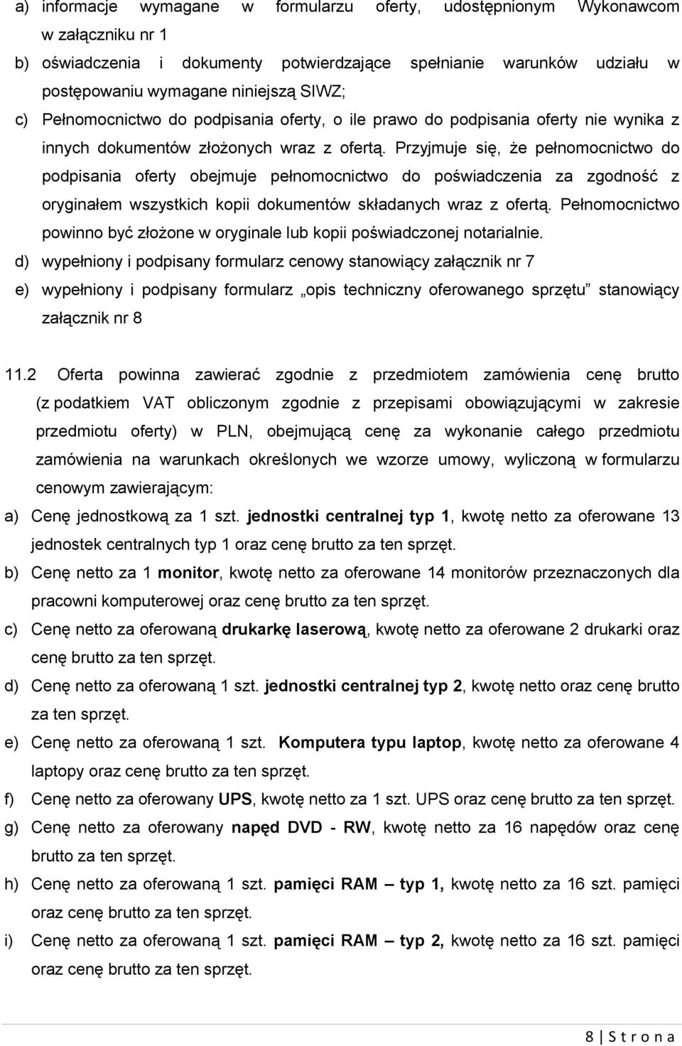 Przyjmuje się, że pełnomocnictwo do podpisania oferty obejmuje pełnomocnictwo do poświadczenia za zgodność z oryginałem wszystkich kopii dokumentów składanych wraz z ofertą.