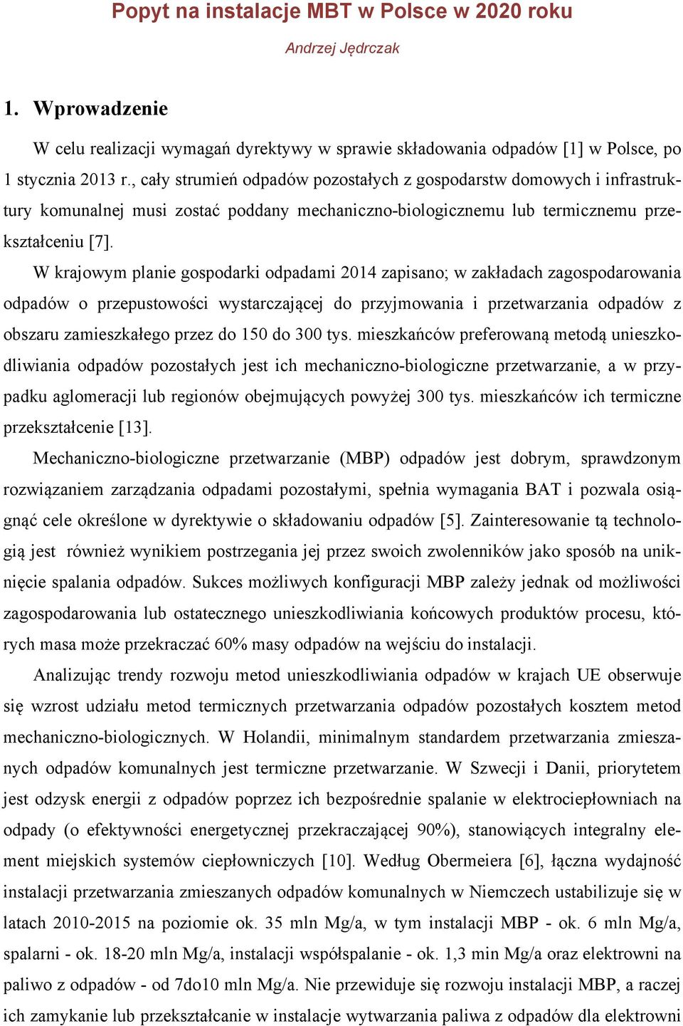 W krajowym planie gospodarki odpadami 2014 zapisano; w zakładach zagospodarowania odpadów o przepustowości wystarczającej do przyjmowania i przetwarzania odpadów z obszaru zamieszkałego przez do 150