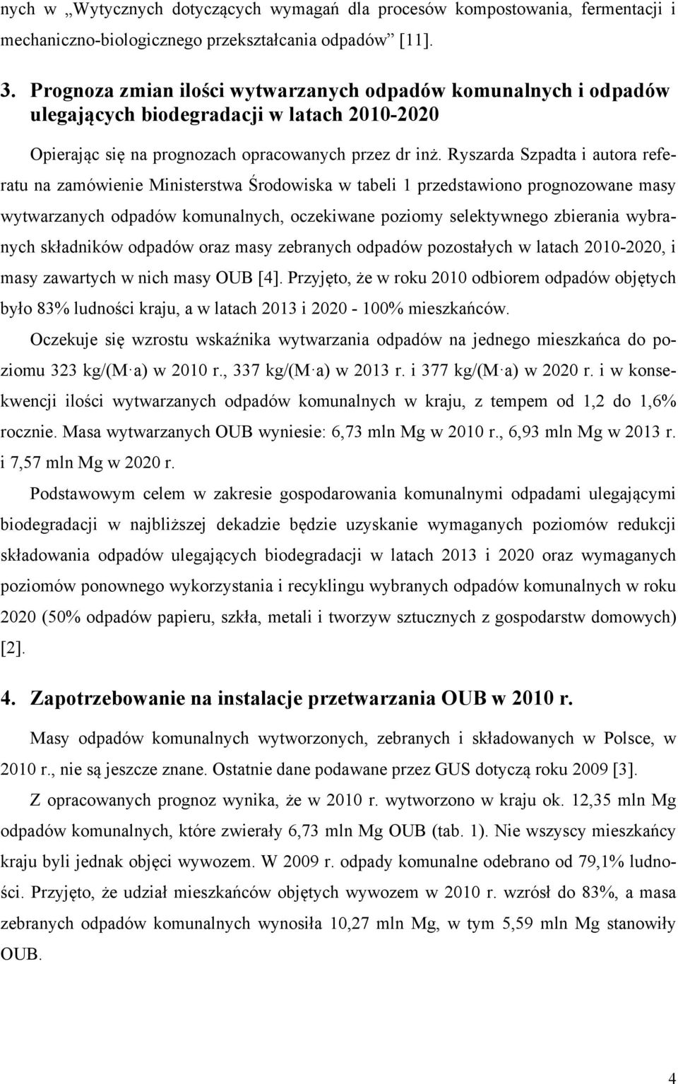 Ryszarda Szpadta i autora referatu na zamówienie Ministerstwa Środowiska w tabeli 1 przedstawiono prognozowane masy wytwarzanych odpadów komunalnych, oczekiwane poziomy selektywnego zbierania