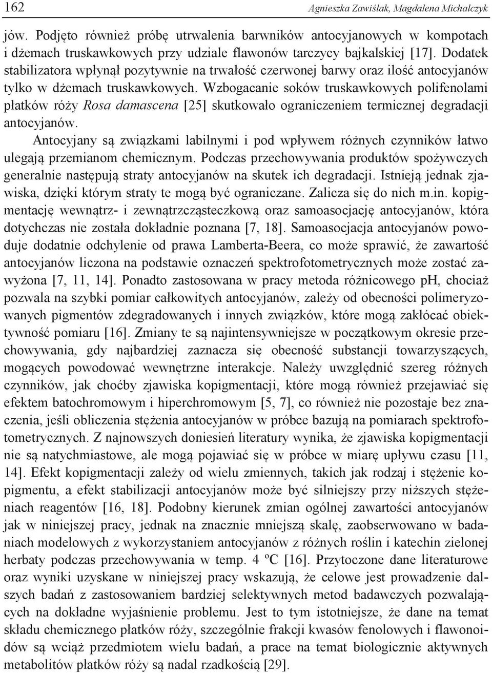 Wzbogacanie soków truskawkowych polifenolami płatków róży Rosa damascena [25] skutkowało ograniczeniem termicznej degradacji antocyjanów.