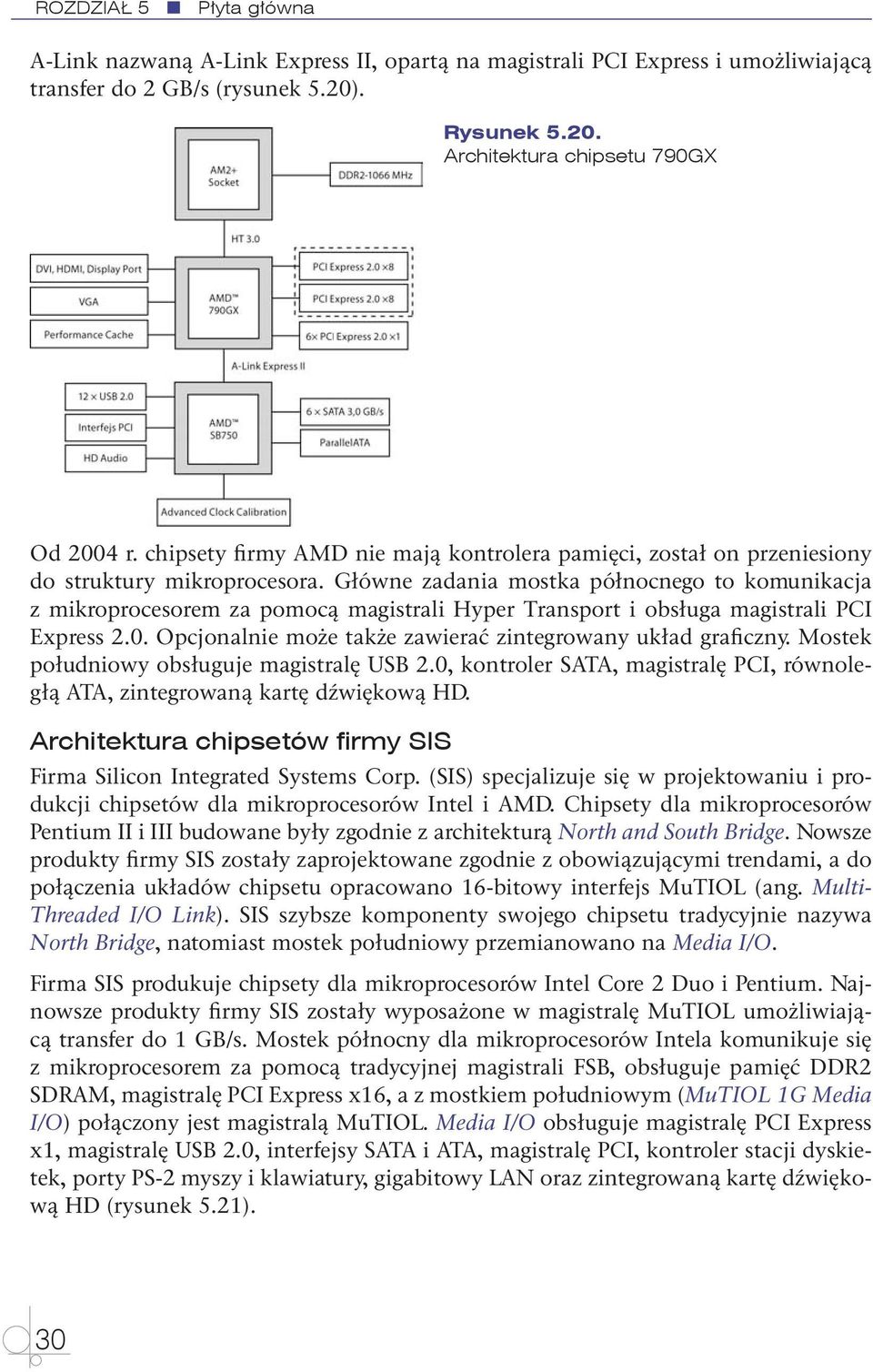 Główne zadania mostka północnego to komunikacja z mikroprocesorem za pomocą magistrali Hyper Transport i obsługa magistrali PCI Express 2.0.