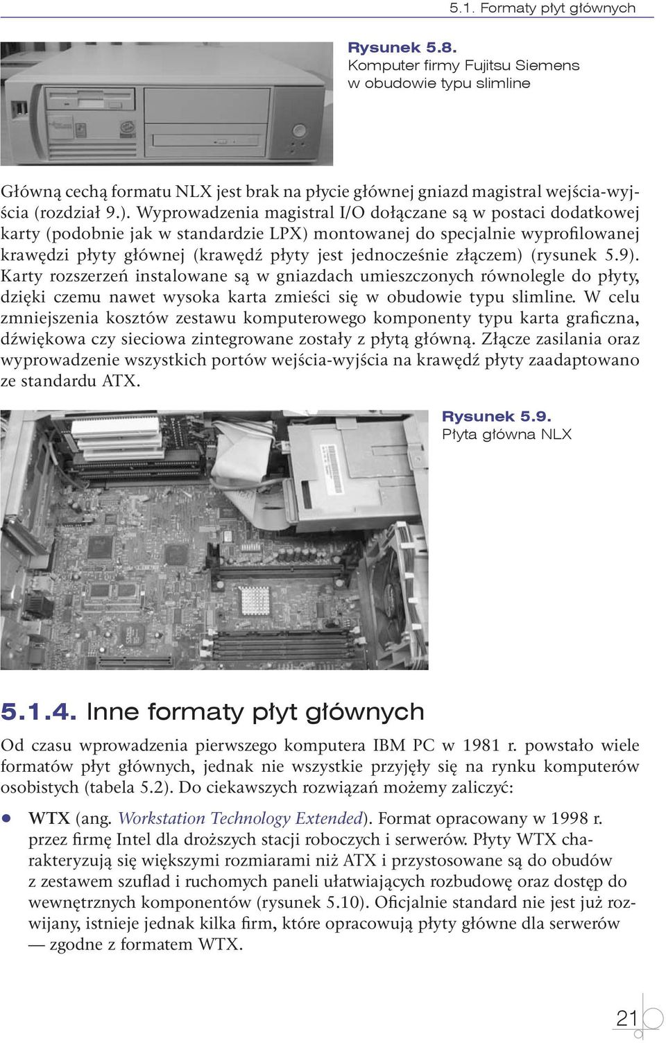 złączem) (rysunek 5.9). Karty rozszerzeń instalowane są w gniazdach umieszczonych równolegle do płyty, dzięki czemu nawet wysoka karta zmieści się w obudowie typu slimline.