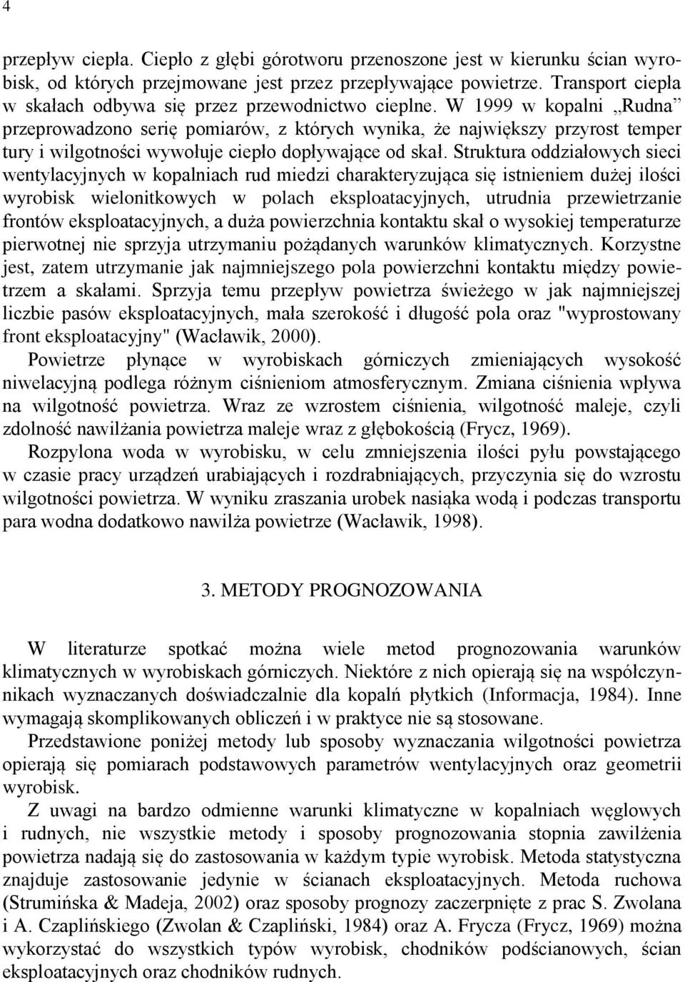 W 1999 w kopalni Rudna przeprowadzono serię pomiarów, z których wynika, że największy przyrost temper tury i wilgotności wywołuje ciepło dopływające od skał.