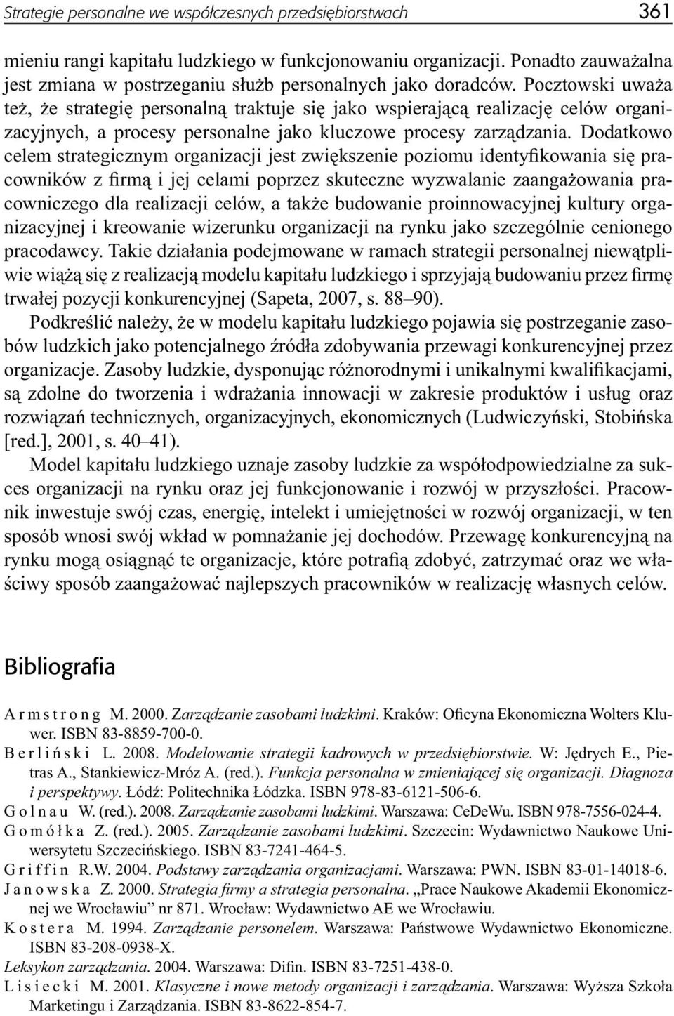 Pocztowski uważa też, że strategię personalną traktuje się jako wspierającą realizację celów organizacyjnych, a procesy personalne jako kluczowe procesy zarządzania.