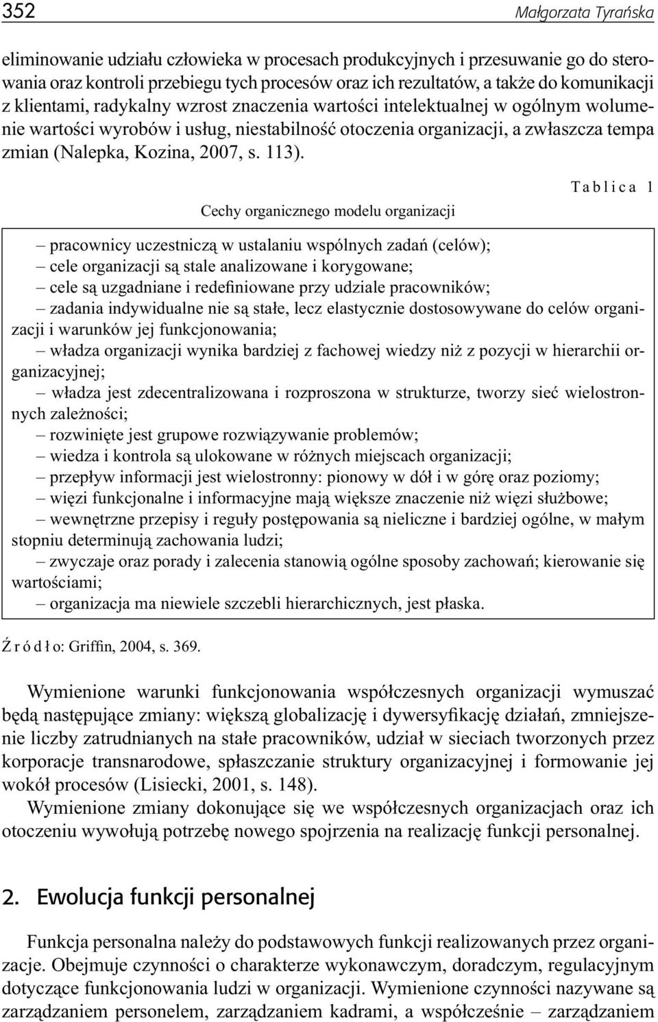 113). Cechy organicznego modelu organizacji Tablica 1 pracownicy uczestniczą w ustalaniu wspólnych zadań (celów); cele organizacji są stale analizowane i korygowane; cele są uzgadniane i