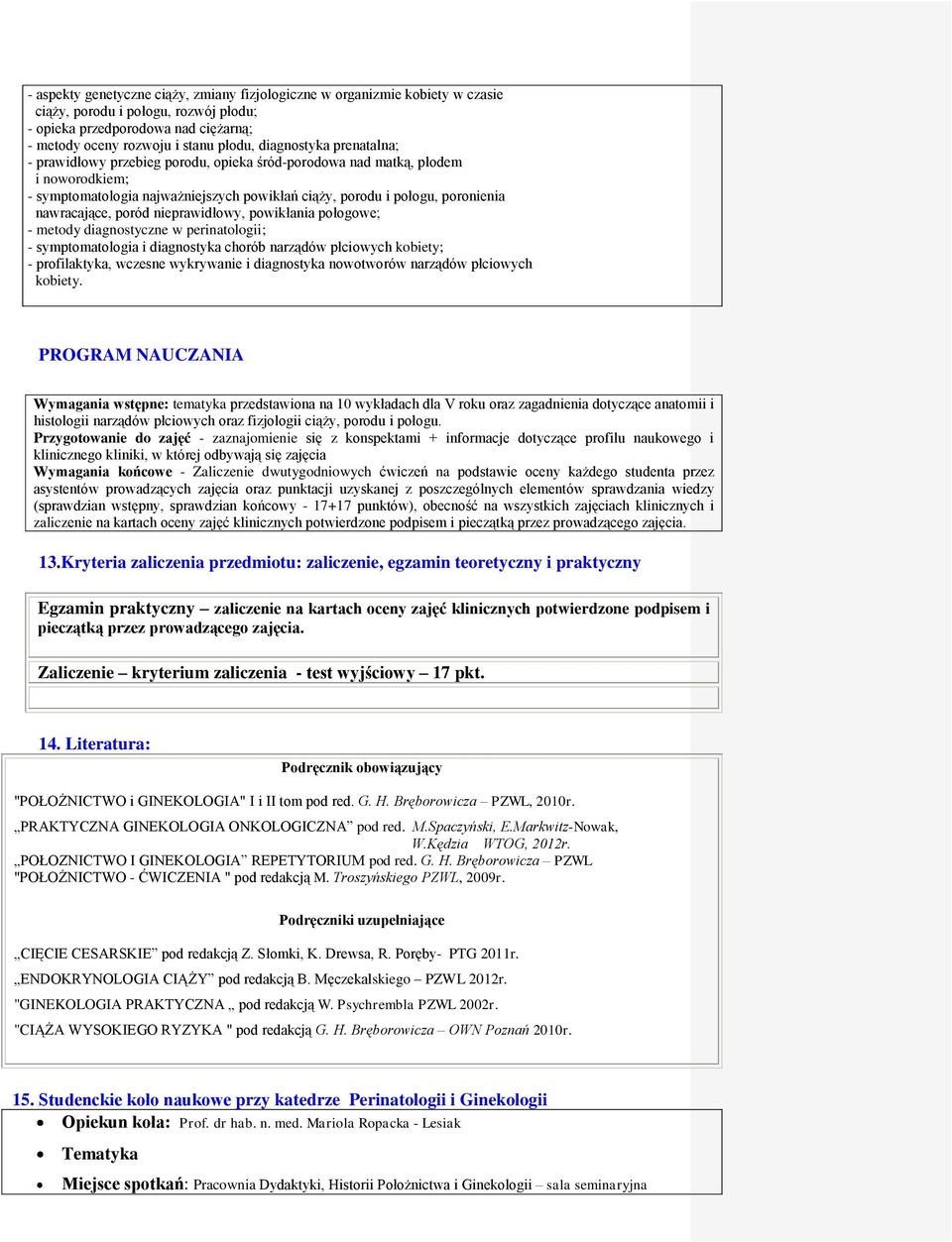 poród nieprawidłowy, powikłania połogowe; - metody diagnostyczne w perinatologii; - symptomatologia i diagnostyka chorób narządów płciowych kobiety; - profilaktyka, wczesne wykrywanie i diagnostyka