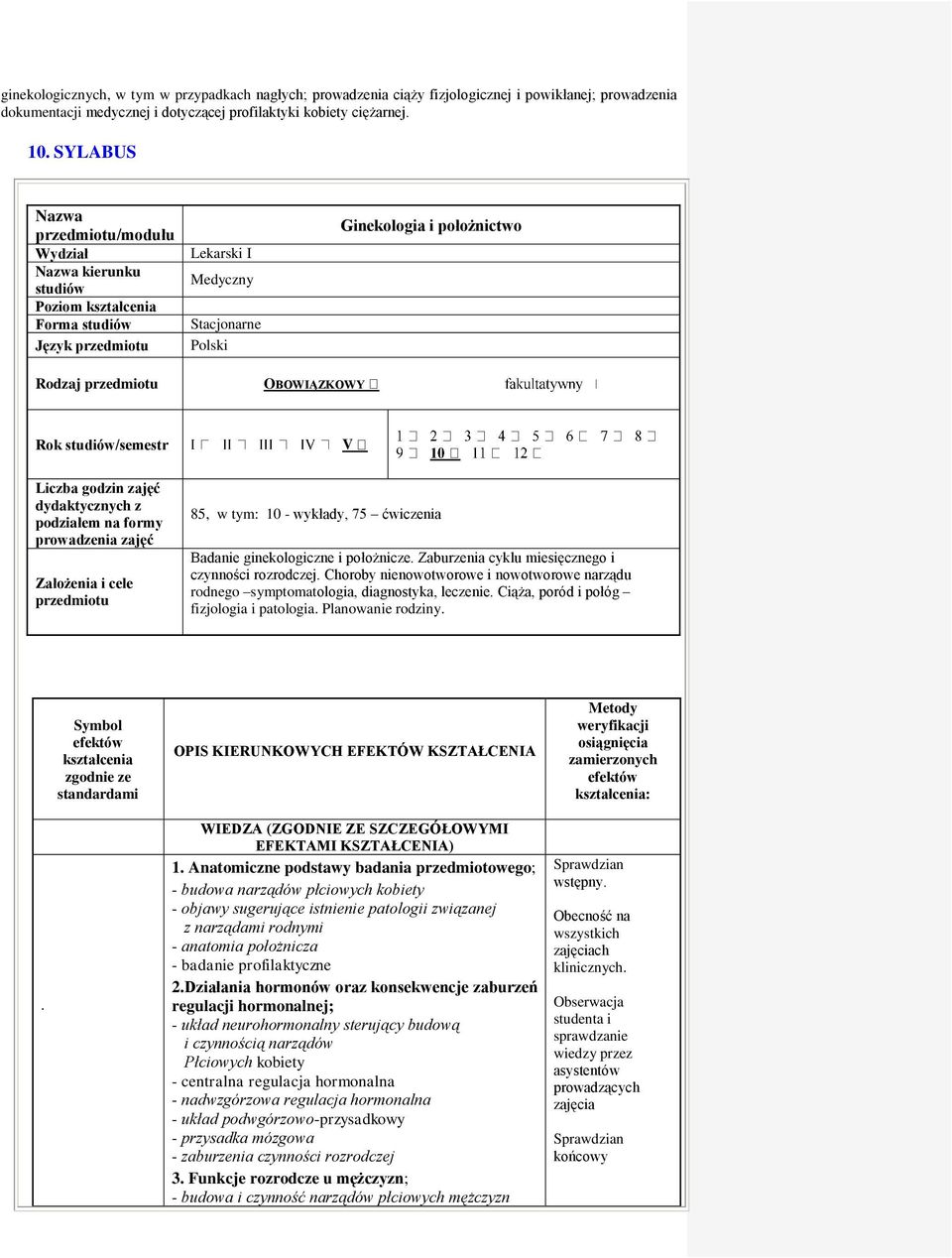 położnictwo Rok studiów/semestr V Liczba godzin zajęć dydaktycznych z podziałem na formy prowadzenia zajęć Założenia i cele przedmiotu 85, w tym: 0 - wykłady, 75 ćwiczenia Badanie ginekologiczne i