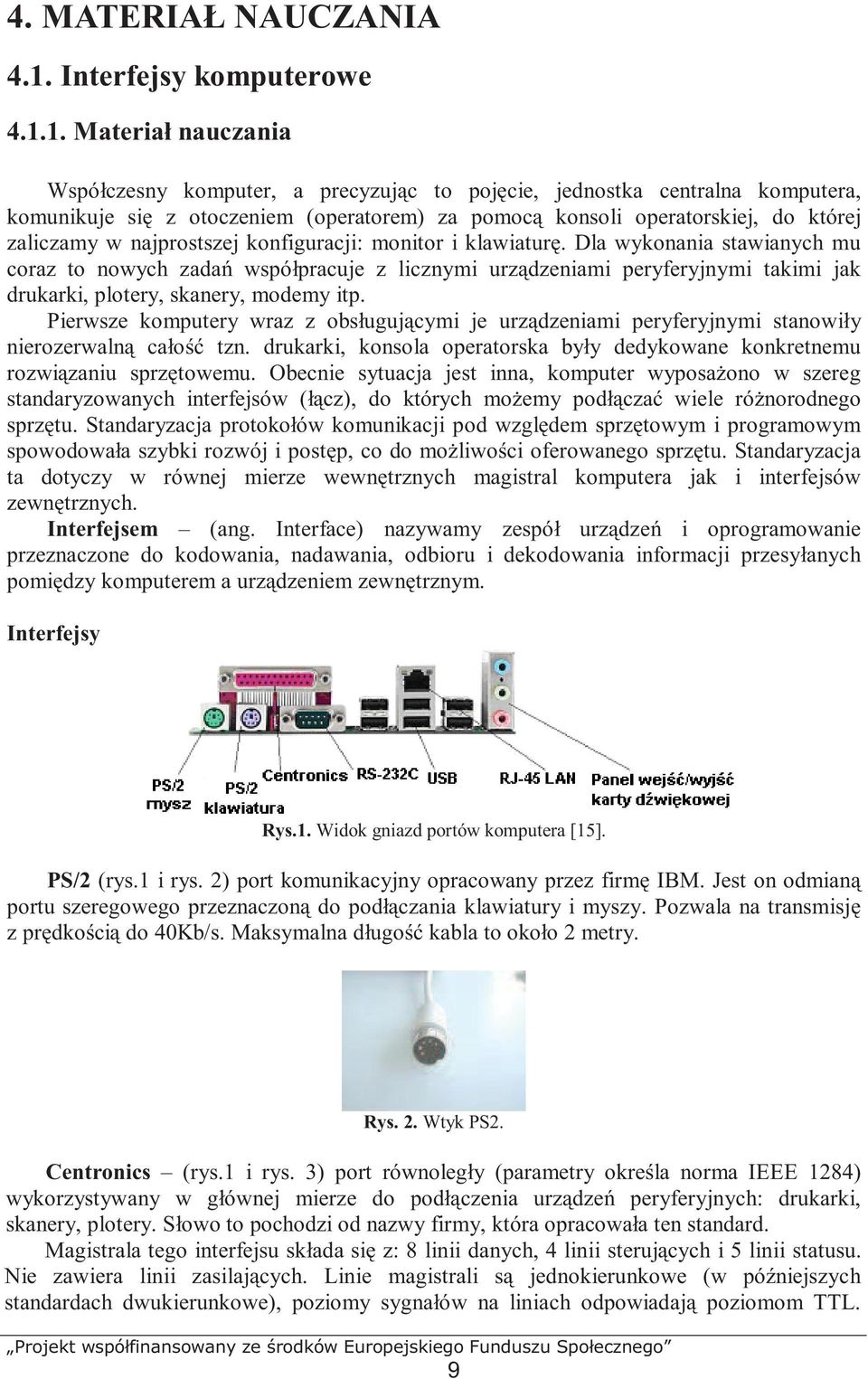 1. Materiał nauczania Współczesny komputer, a precyzując to pojęcie, jednostka centralna komputera, komunikuje się z otoczeniem (operatorem) za pomocą konsoli operatorskiej, do której zaliczamy w