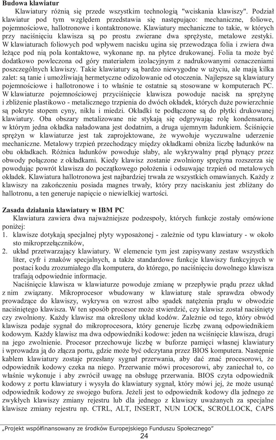 Klawiatury mechaniczne to takie, w których przy naciśnięciu klawisza są po prostu zwierane dwa spręŝyste, metalowe zestyki.