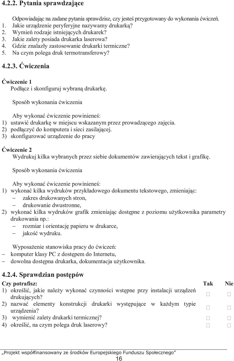 Sposób wykonania ćwiczenia Aby wykonać ćwiczenie powinieneś: 1) ustawić drukarkę w miejscu wskazanym przez prowadzącego zajęcia. 2) podłączyć do komputera i sieci zasilającej.