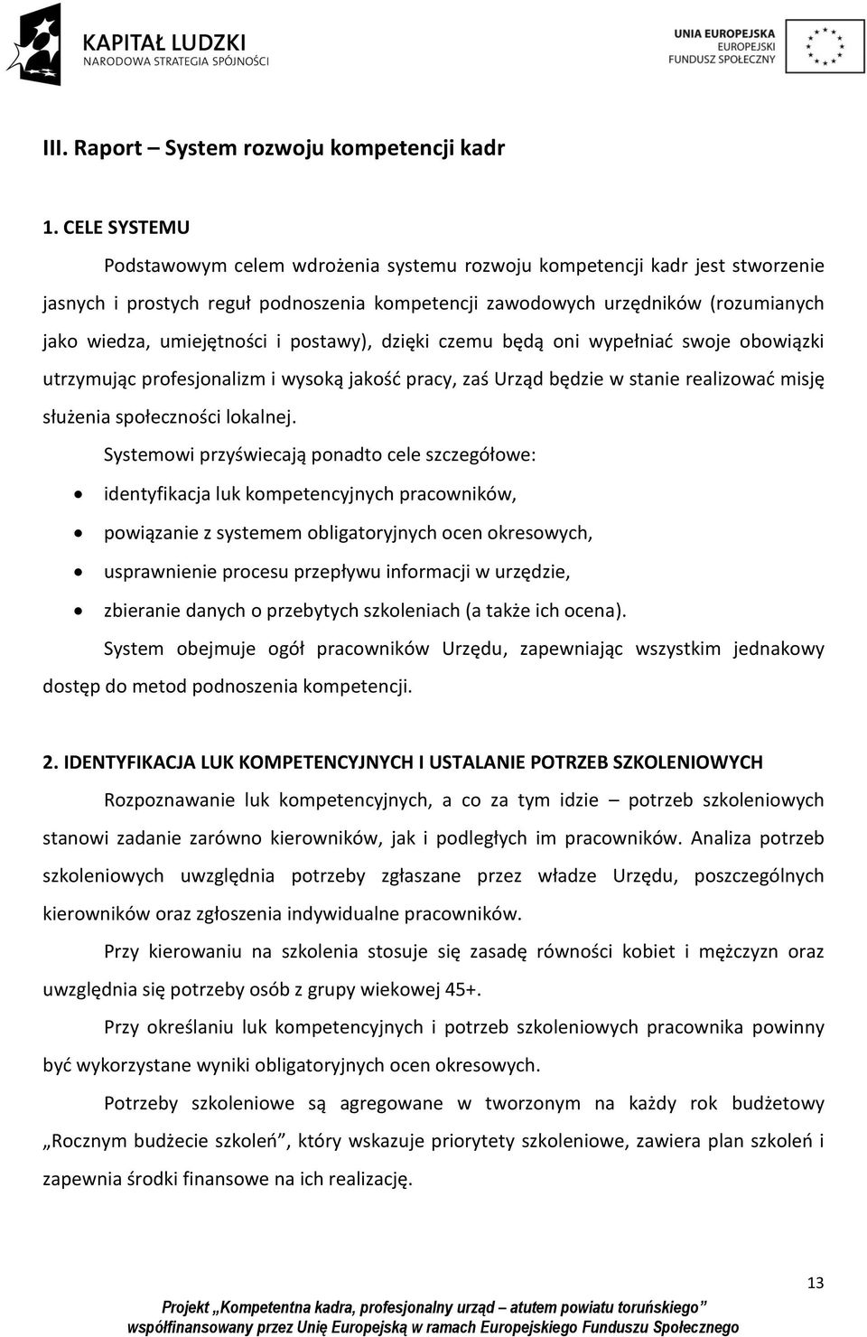 i postawy), dzięki czemu będą oni wypełniać swoje obowiązki utrzymując profesjonalizm i wysoką jakość pracy, zaś Urząd będzie w stanie realizować misję służenia społeczności lokalnej.