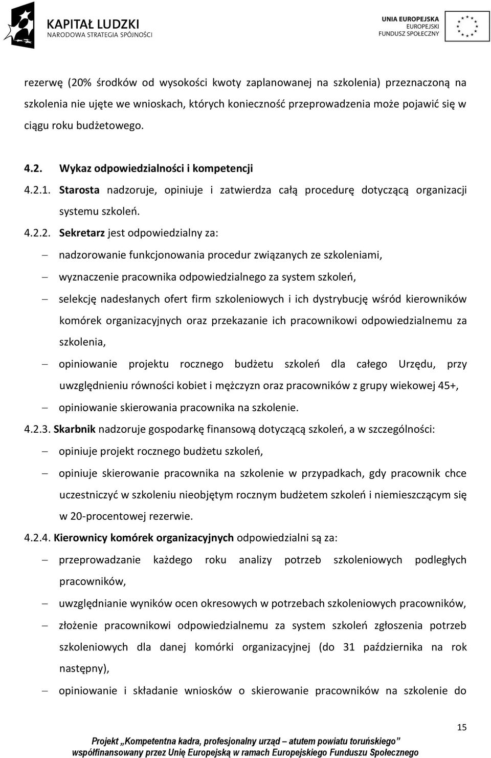 szkoleniami, wyznaczenie pracownika odpowiedzialnego za system szkoleń, selekcję nadesłanych ofert firm szkoleniowych i ich dystrybucję wśród kierowników komórek organizacyjnych oraz przekazanie ich