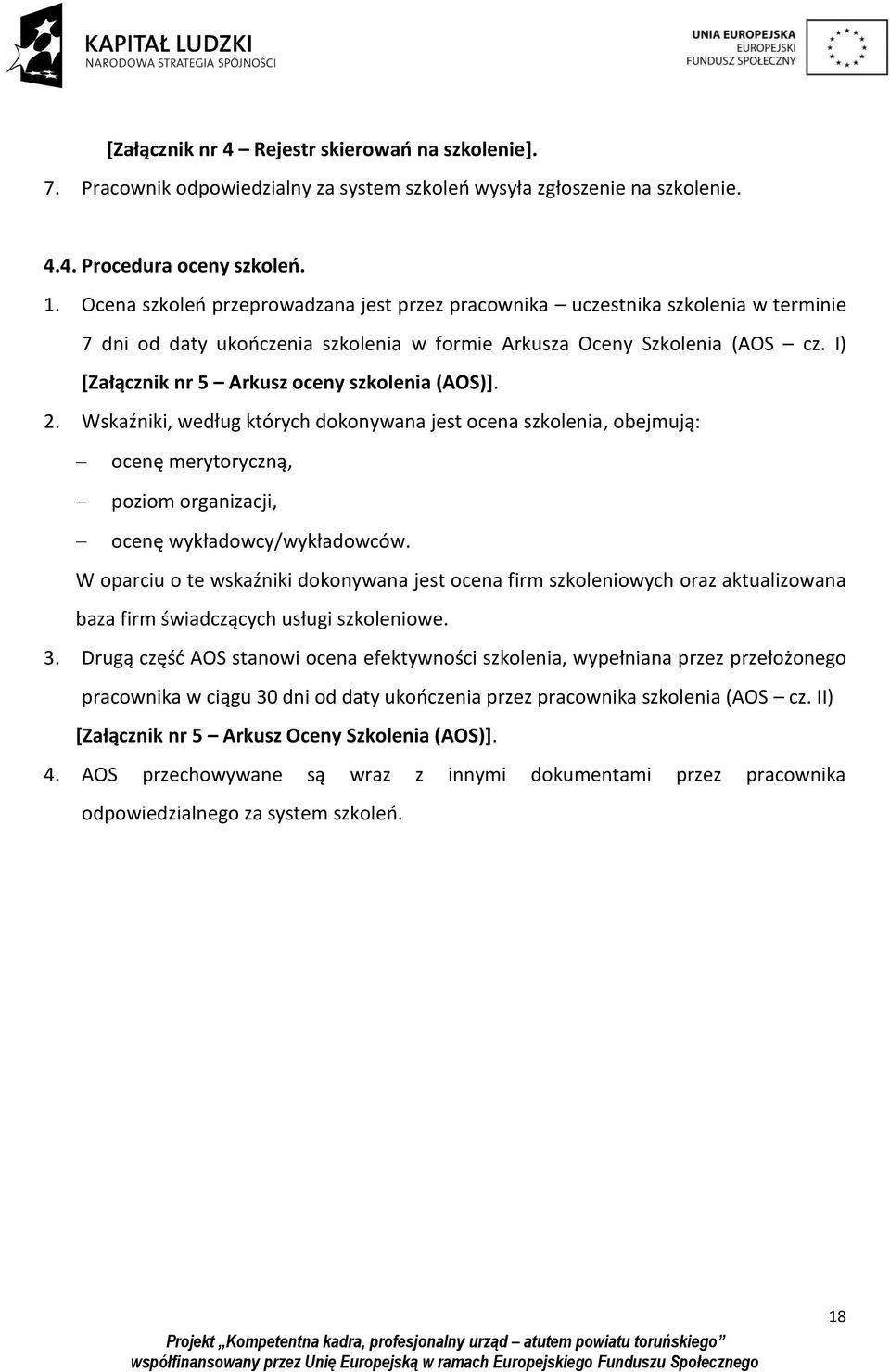 I) [Załącznik nr 5 Arkusz oceny szkolenia (AOS)]. 2. Wskaźniki, według których dokonywana jest ocena szkolenia, obejmują: ocenę merytoryczną, poziom organizacji, ocenę wykładowcy/wykładowców.