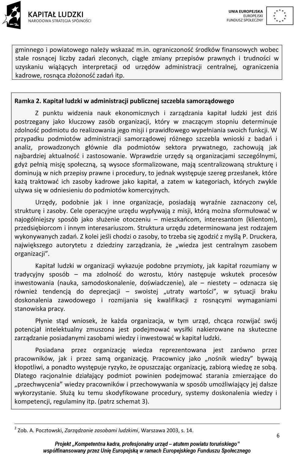 Kapitał ludzki w administracji publicznej szczebla samorządowego Z punktu widzenia nauk ekonomicznych i zarządzania kapitał ludzki jest dziś postrzegany jako kluczowy zasób organizacji, który w