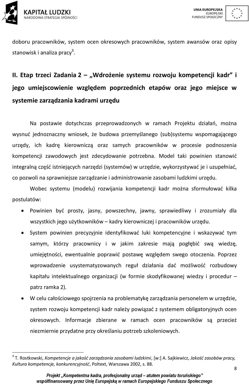 przeprowadzonych w ramach Projektu działań, można wysnuć jednoznaczny wniosek, że budowa przemyślanego (sub)systemu wspomagającego urzędy, ich kadrę kierowniczą oraz samych pracowników w procesie