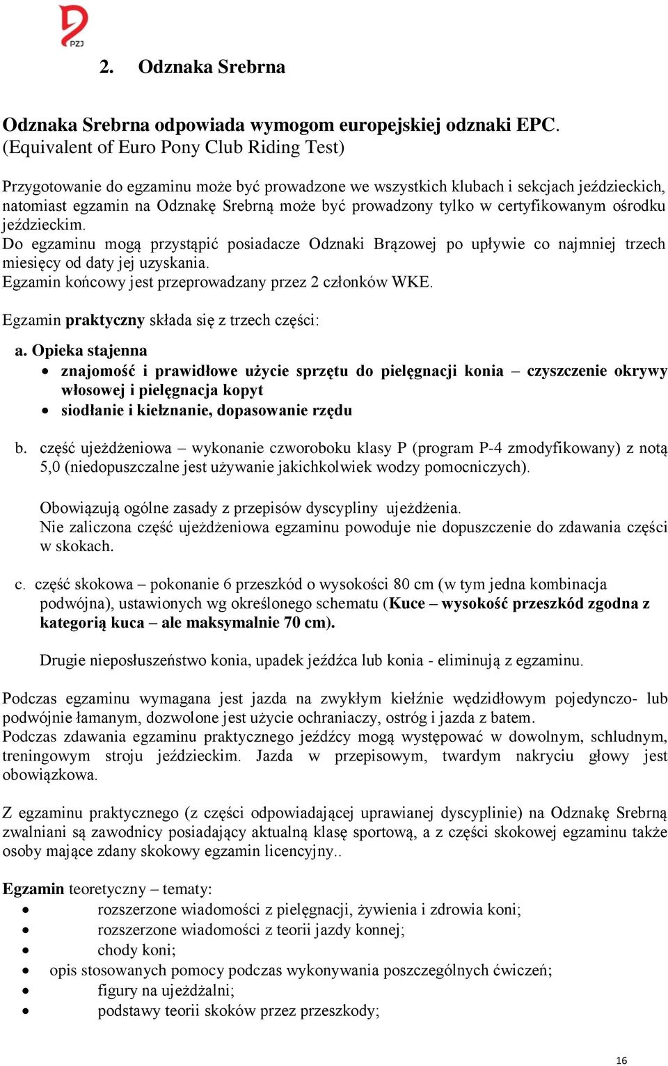 w certyfikowanym ośrodku jeździeckim. Do egzaminu mogą przystąpić posiadacze Odznaki Brązowej po upływie co najmniej trzech miesięcy od daty jej uzyskania.