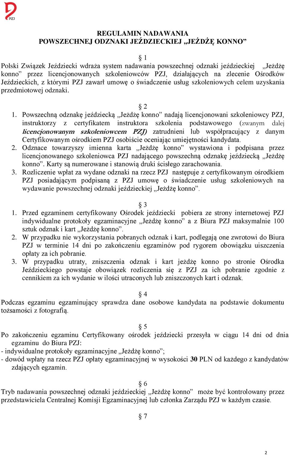 Powszechną odznakę jeździecką Jeżdżę konno nadają licencjonowani szkoleniowcy PZJ, instruktorzy z certyfikatem instruktora szkolenia podstawowego (zwanym dalej licencjonowanym szkoleniowcem PZJ)