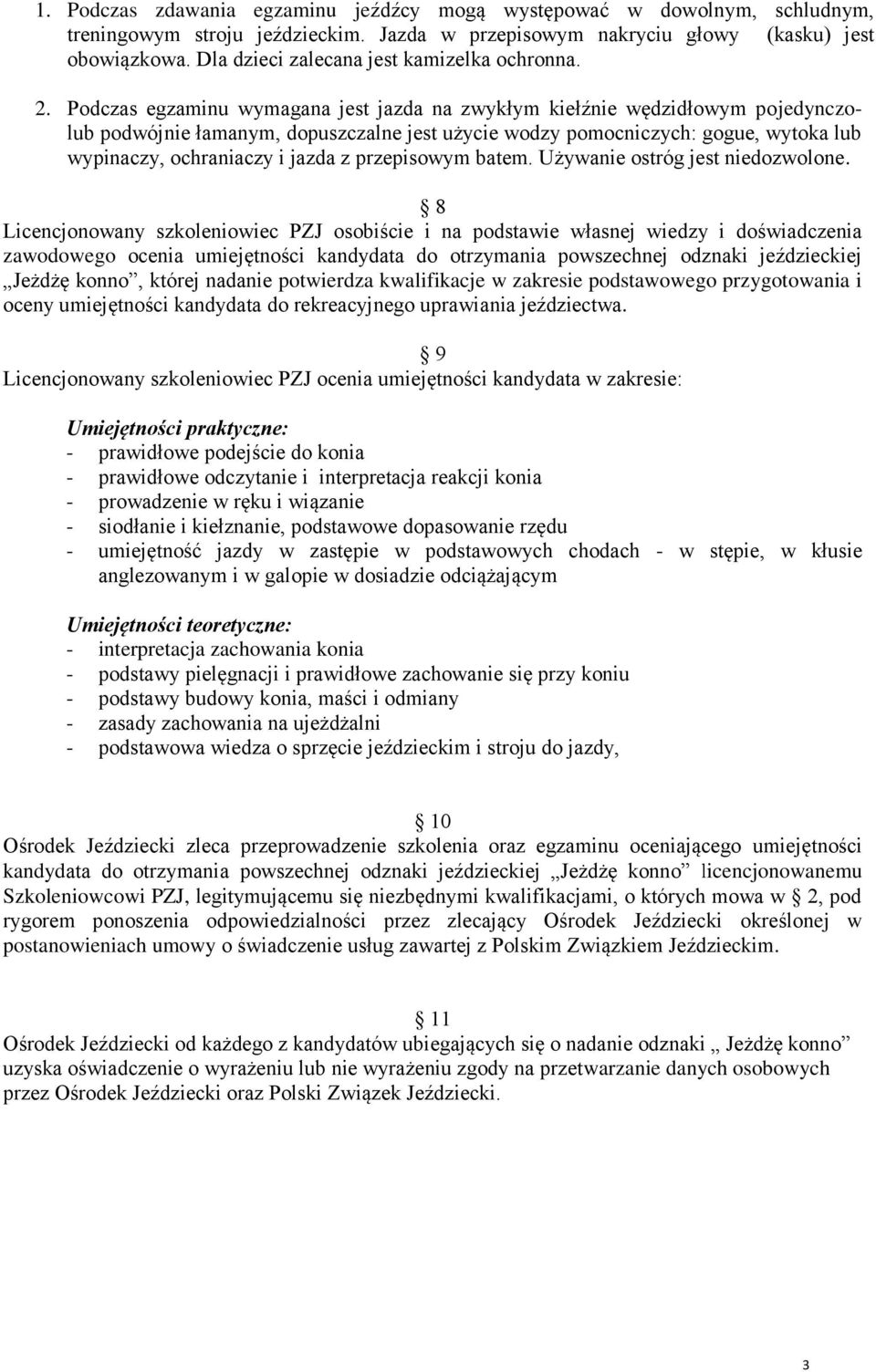 Podczas egzaminu wymagana jest jazda na zwykłym kiełźnie wędzidłowym pojedynczolub podwójnie łamanym, dopuszczalne jest użycie wodzy pomocniczych: gogue, wytoka lub wypinaczy, ochraniaczy i jazda z