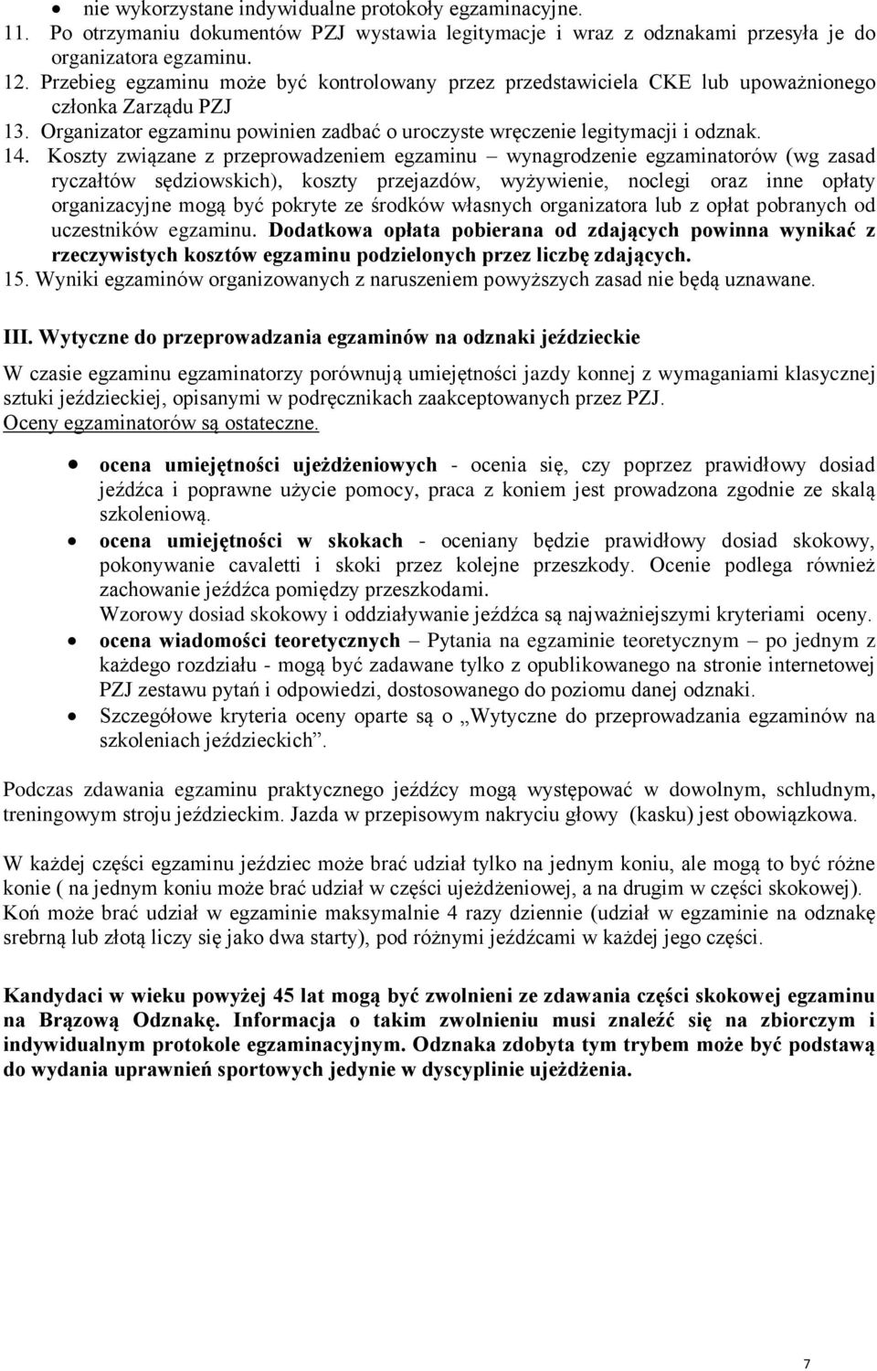 Koszty związane z przeprowadzeniem egzaminu wynagrodzenie egzaminatorów (wg zasad ryczałtów sędziowskich), koszty przejazdów, wyżywienie, noclegi oraz inne opłaty organizacyjne mogą być pokryte ze