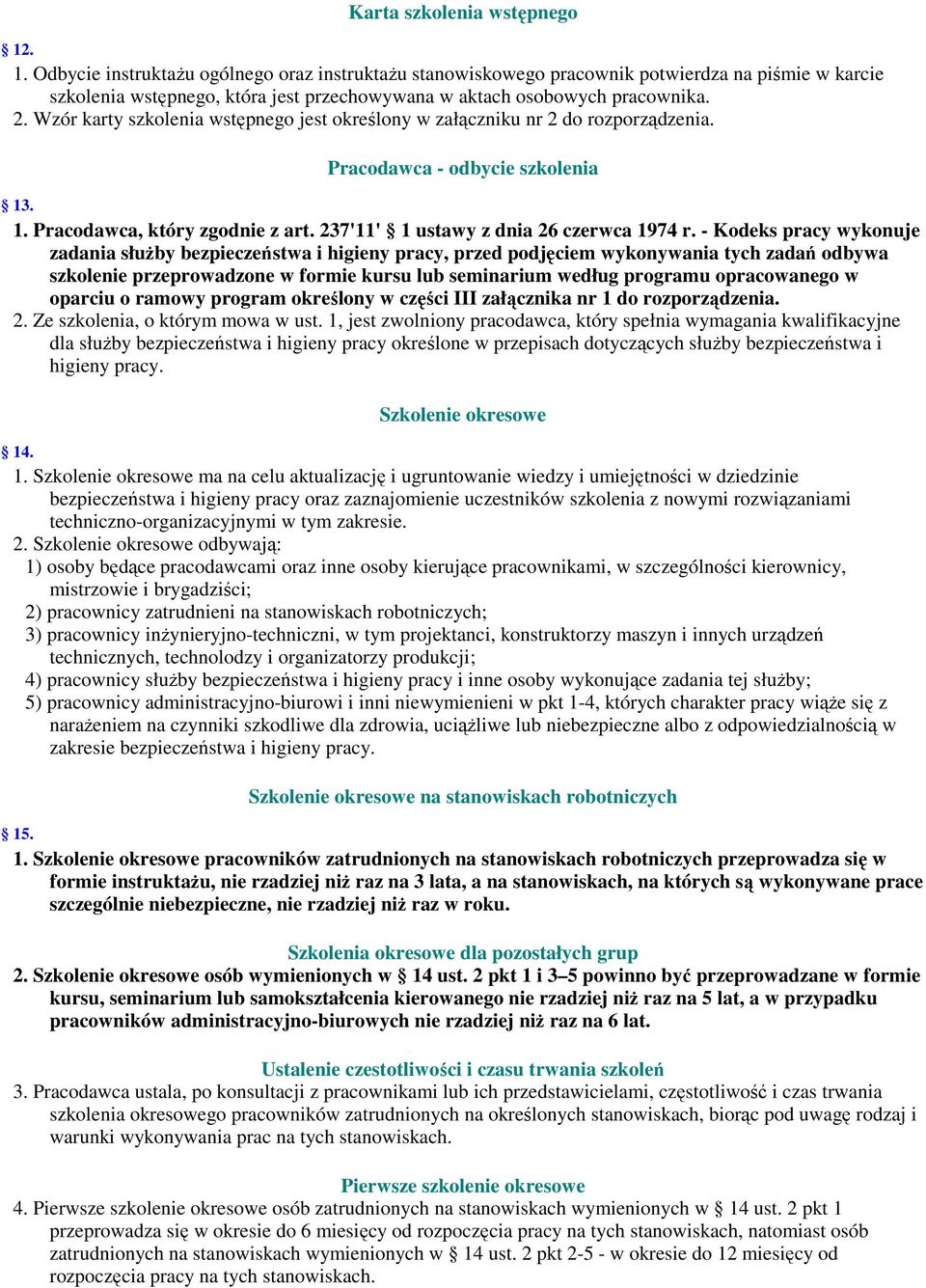 Wzór karty szkolenia wstępnego jest określony w załączniku nr 2 do rozporządzenia. Pracodawca - odbycie szkolenia 13. 1. Pracodawca, który zgodnie z art. 237'11' 1 ustawy z dnia 26 czerwca 1974 r.