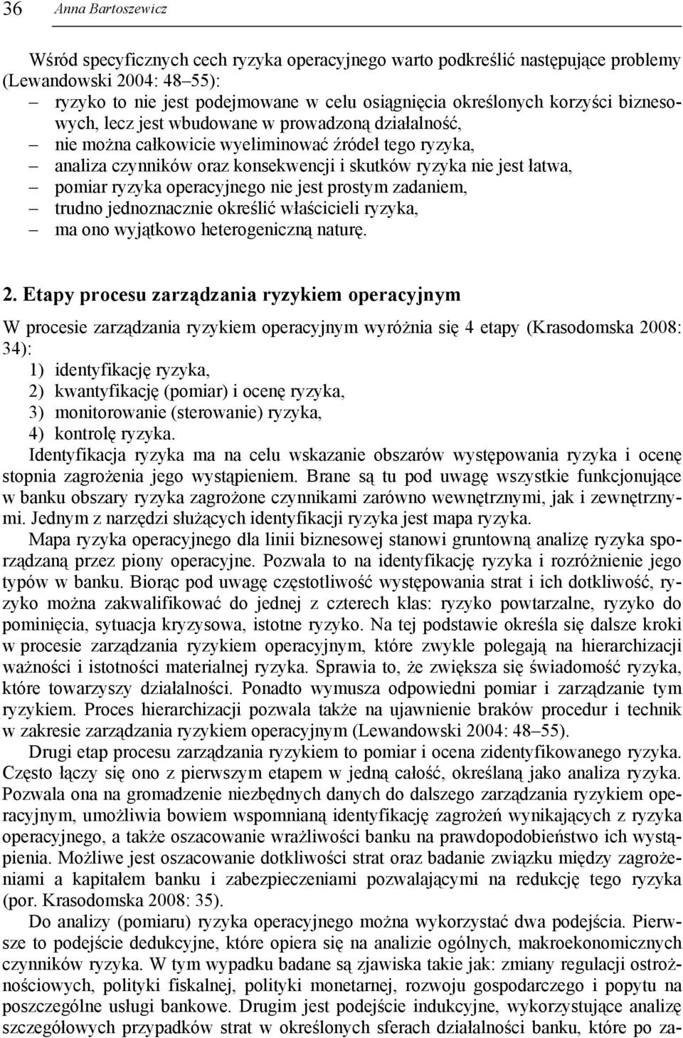 ryzyka operacyjnego nie jest prostym zadaniem, trudno jednoznacznie określić właścicieli ryzyka, ma ono wyjątkowo heterogeniczną naturę. 2.